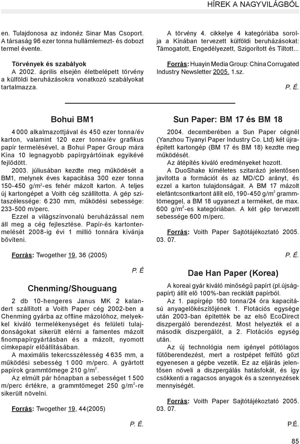cikkelye 4 kategóriába sorolja a Kínában tervezett külföldi beruházásokat: Támogatott, Engedélyezett, Szigorított és Tiltott... Forrás: Huayin Media Group: China Corrugated Industry Newsletter 2005.