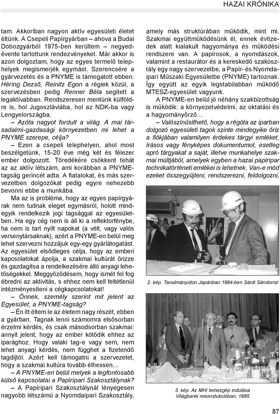 Szerencsére a gyárvezetés és a PNYME is támogatott ebben: Héring Dezső, Reinitz Egon a régiek közül, a szervezésben pedig Renner Béla segített a legaktívabban.