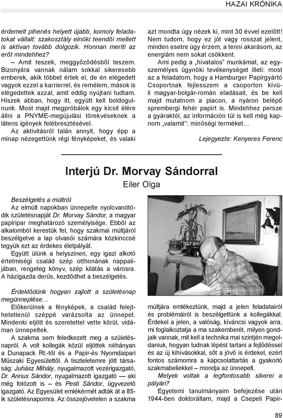 Bizonyára vannak nálam sokkal sikeresebb emberek, akik többet értek el, de én elégedett vagyok ezzel a karrierrel, és remélem, mások is elégedettek azzal, amit eddig nyújtani tudtam.
