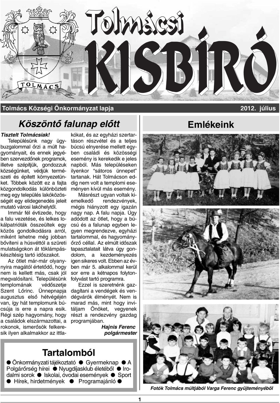 Többek között ez a fajta közgondolkodás különbözteti meg egy település lakóközösségét egy elidegenedés jeleit mutató városi lakóhelytól.