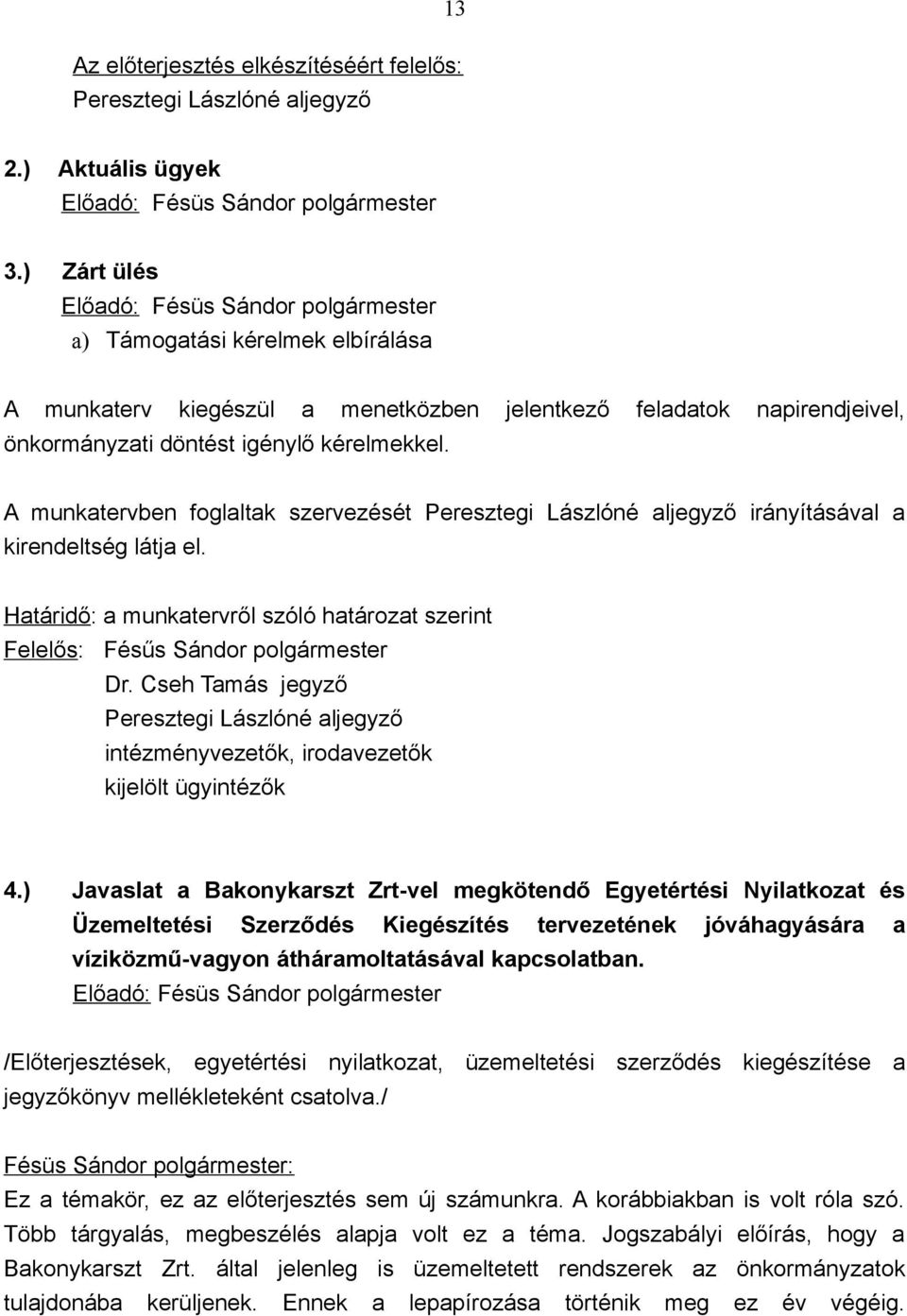 A munkatervben foglaltak szervezését Peresztegi Lászlóné aljegyző irányításával a kirendeltség látja el. Határidő: a munkatervről szóló határozat szerint Felelős: Fésűs Sándor polgármester Dr.