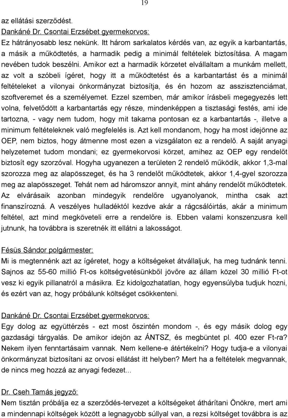 Amikor ezt a harmadik körzetet elvállaltam a munkám mellett, az volt a szóbeli ígéret, hogy itt a működtetést és a karbantartást és a minimál feltételeket a vilonyai önkormányzat biztosítja, és én