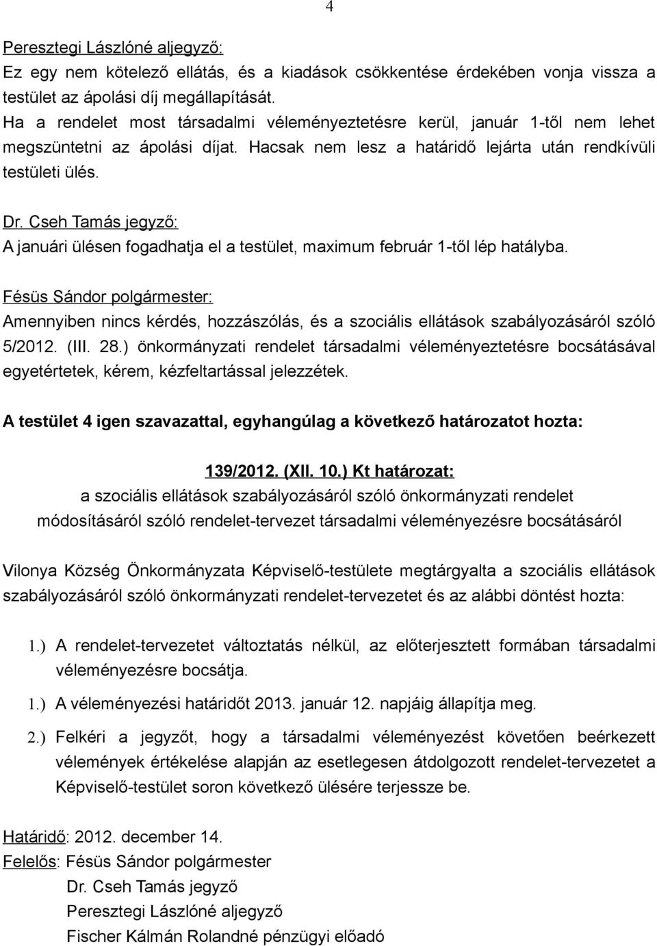 A januári ülésen fogadhatja el a testület, maximum február 1-től lép hatályba. Amennyiben nincs kérdés, hozzászólás, és a szociális ellátások szabályozásáról szóló 5/2012. (III. 28.