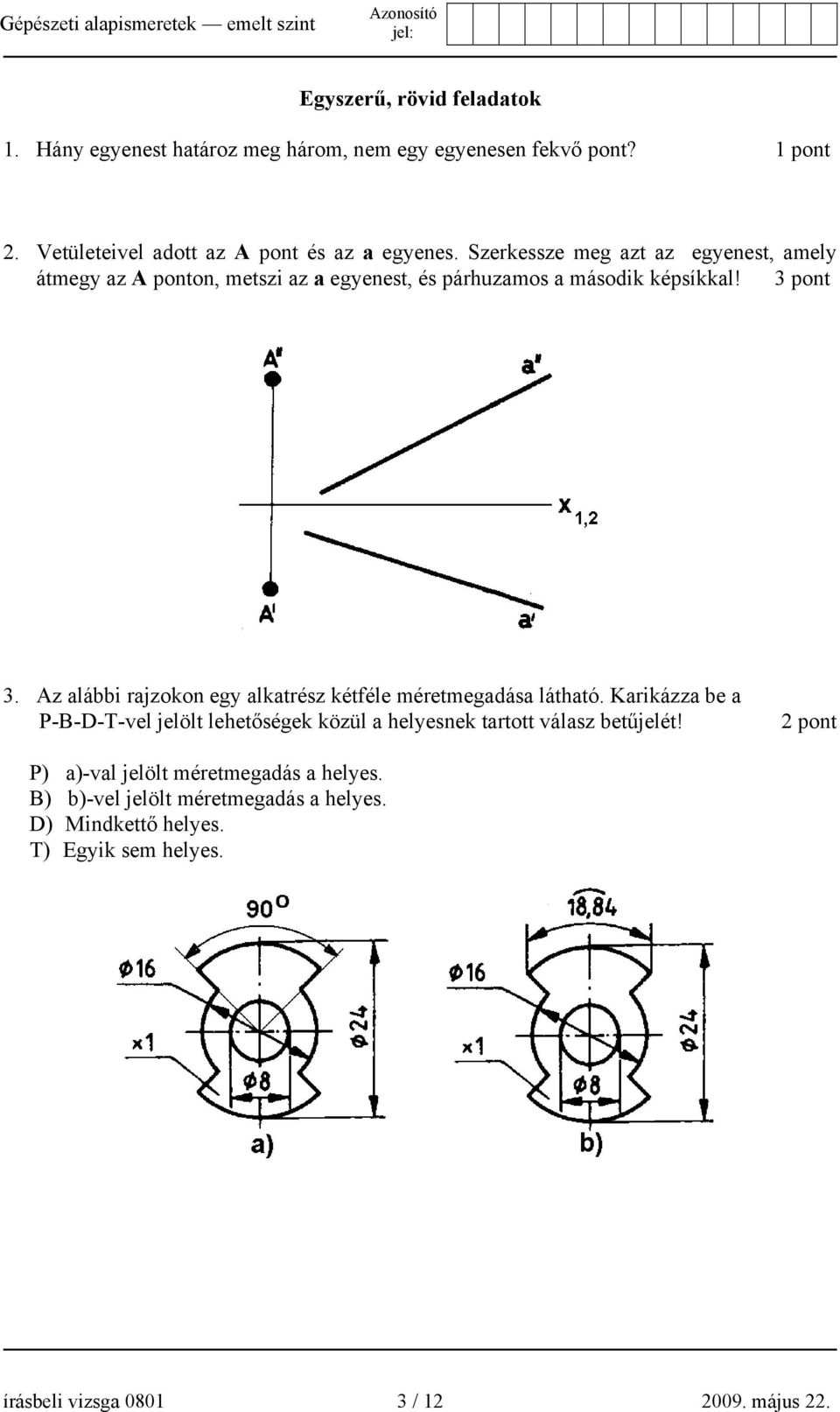 Az alábbi rajzokon egy alkatrész kétféle méretmegadása látható.