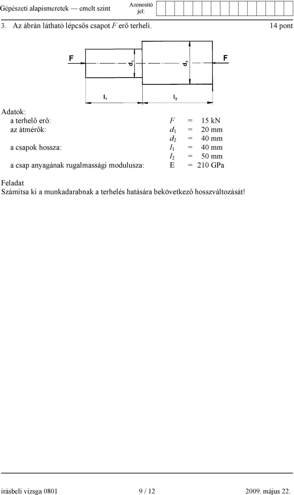 hossza: l 1 = 40 mm l 2 = 50 mm a csap anyagának rugalmassági modulusza: E = 210 GPa