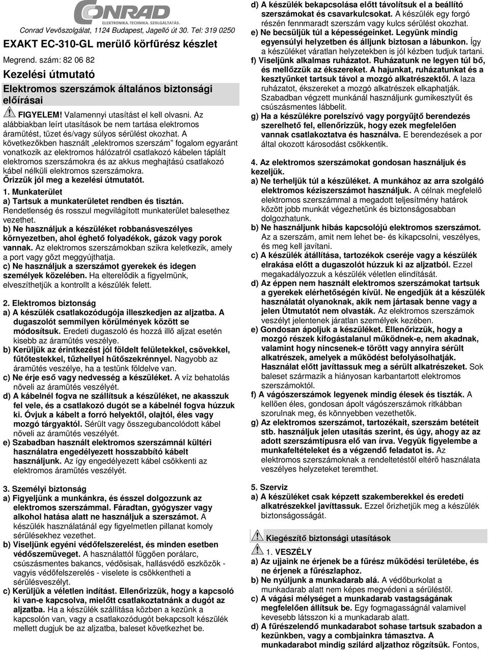 Az alábbiakban leírt utasítások be nem tartása elektromos áramütést, tüzet és/vagy súlyos sérülést okozhat.