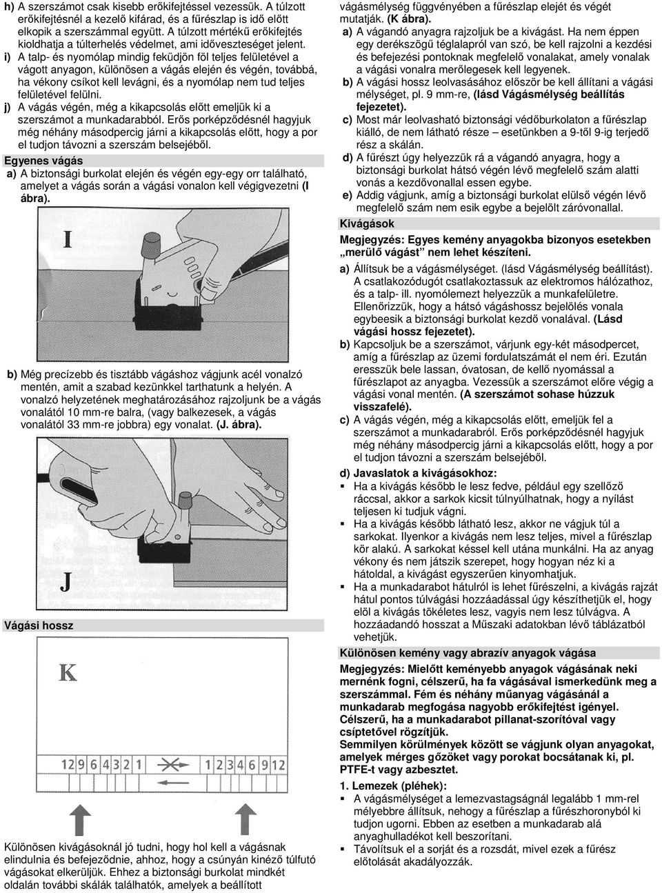 i) A talp- és nyomólap mindig feküdjön föl teljes felületével a vágott anyagon, különösen a vágás elején és végén, továbbá, ha vékony csíkot kell levágni, és a nyomólap nem tud teljes felületével