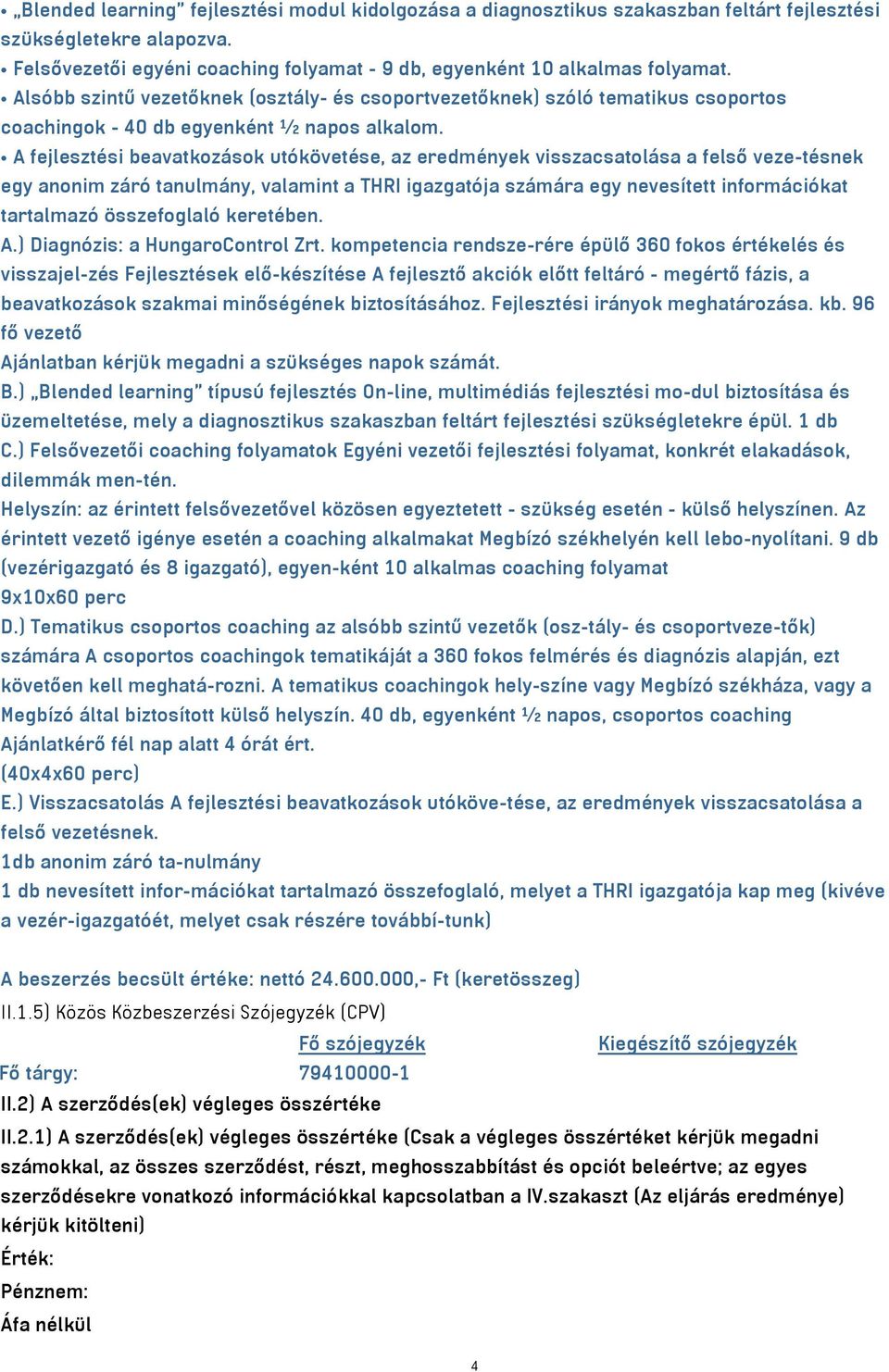 A fejlesztési beavatkozások utókövetése, az eredmények visszacsatolása a felső veze-tésnek egy anonim záró tanulmány, valamint a THRI igazgatója számára egy nevesített információkat tartalmazó