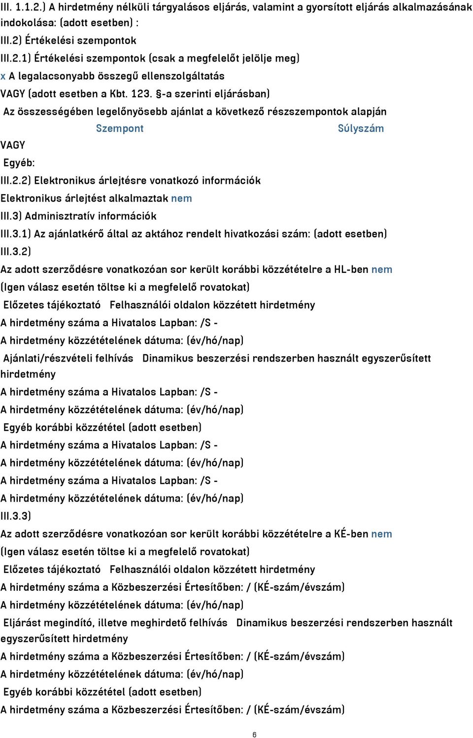 3) Adminisztratív információk III.3.1) Az ajánlatkérő által az aktához rendelt hivatkozási szám: (adott esetben) III.3.2) Az adott szerződésre vonatkozóan sor került korábbi közzétételre a HL-ben nem