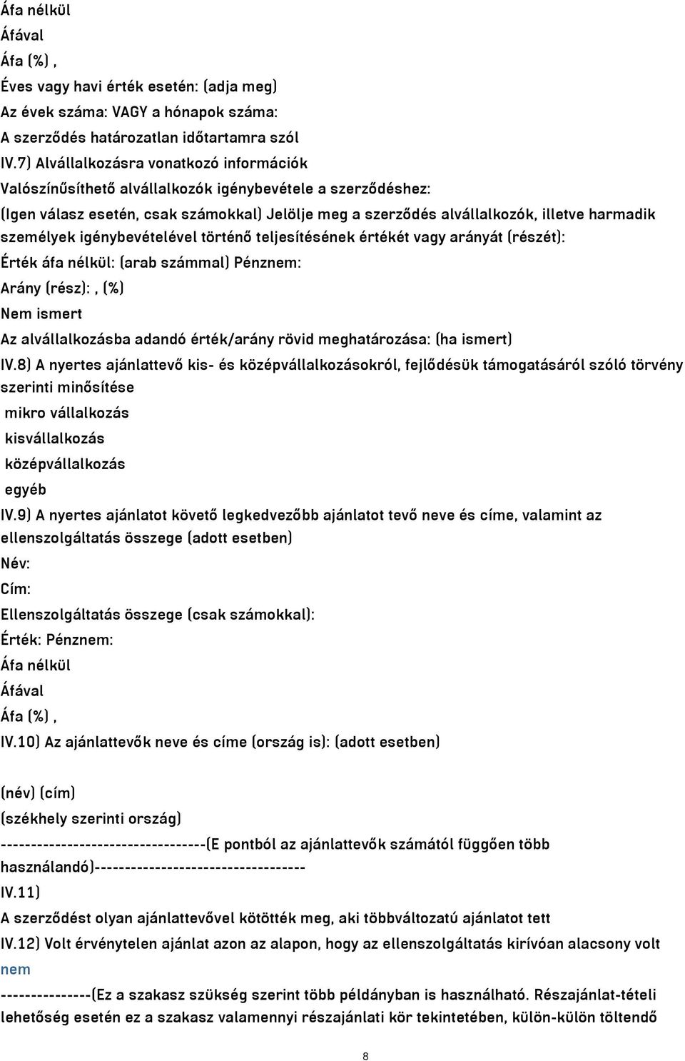 személyek igénybevételével történő teljesítésének értékét vagy arányát (részét): Érték áfa nélkül: (arab számmal) Pénznem: Arány (rész):, (%) Nem ismert Az alvállalkozásba adandó érték/arány rövid