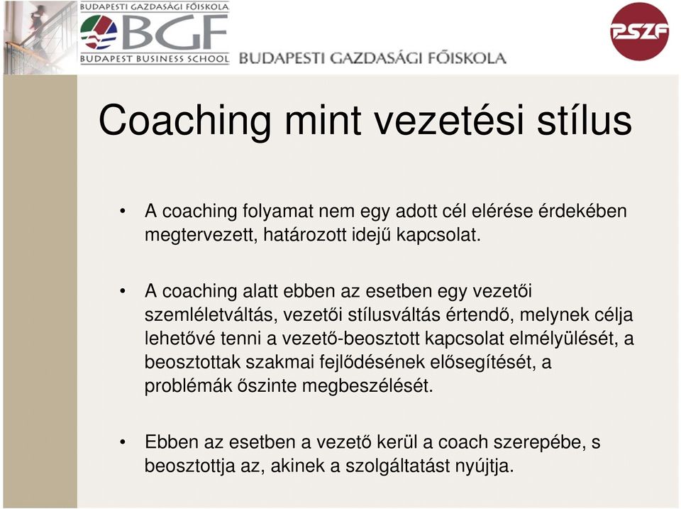 A coaching alatt ebben az esetben egy vezetői szemléletváltás, vezetői stílusváltás értendő, melynek célja lehetővé