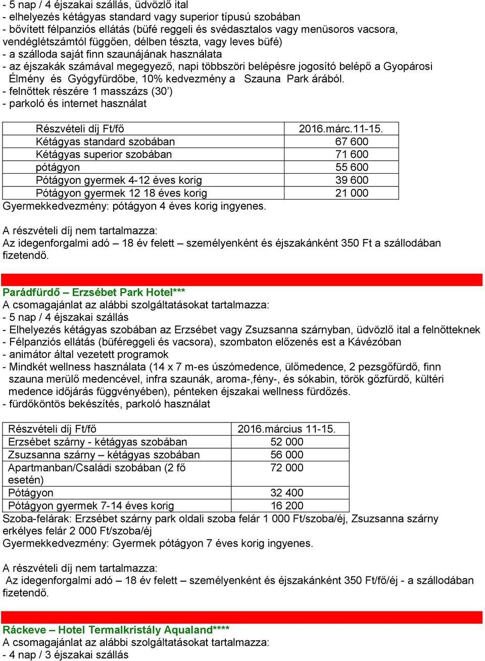 és Gyógyfürdőbe, 10% kedvezmény a Szauna Park árából. - felnőttek részére 1 masszázs (30 ) - parkoló és internet használat 2016.márc.11-15.