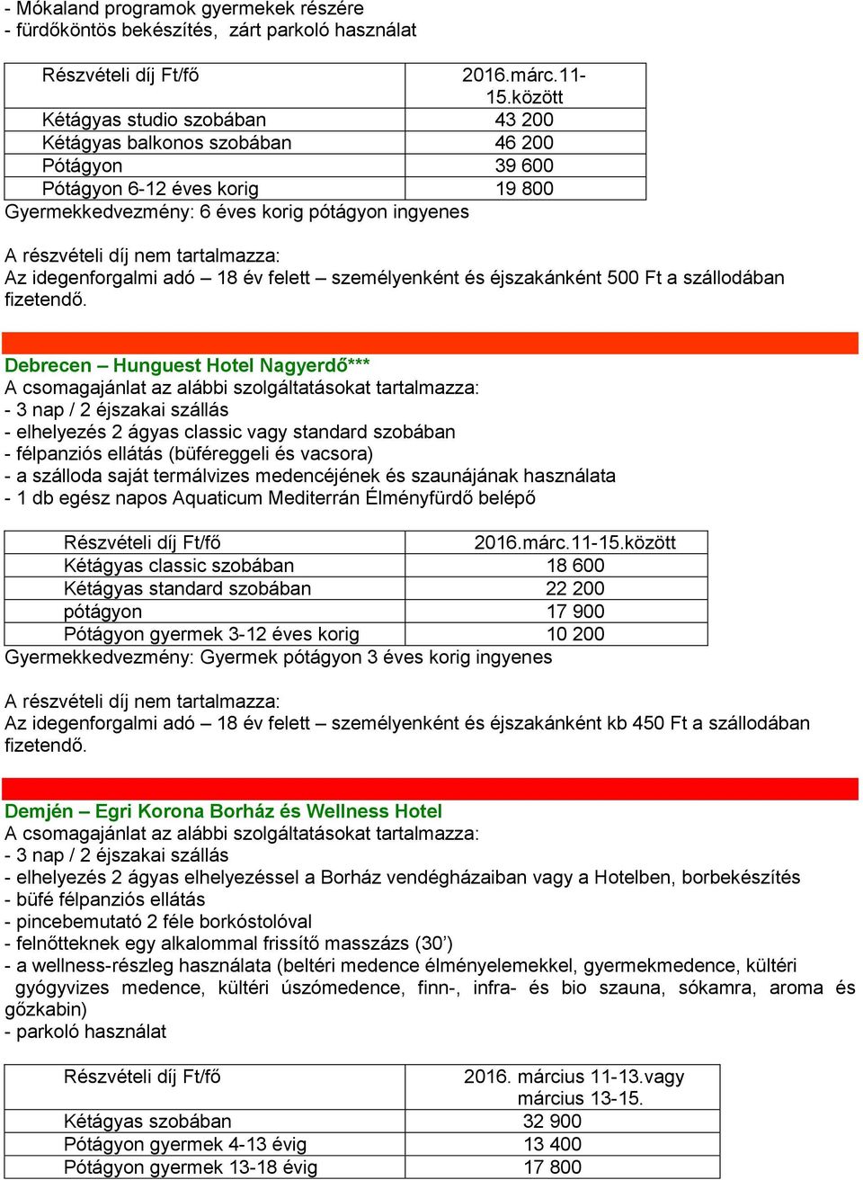 felett személyenként és éjszakánként 500 Ft a szállodában Debrecen Hunguest Hotel Nagyerdő*** - elhelyezés 2 ágyas classic vagy standard szobában - félpanziós ellátás (büféreggeli és vacsora) - a