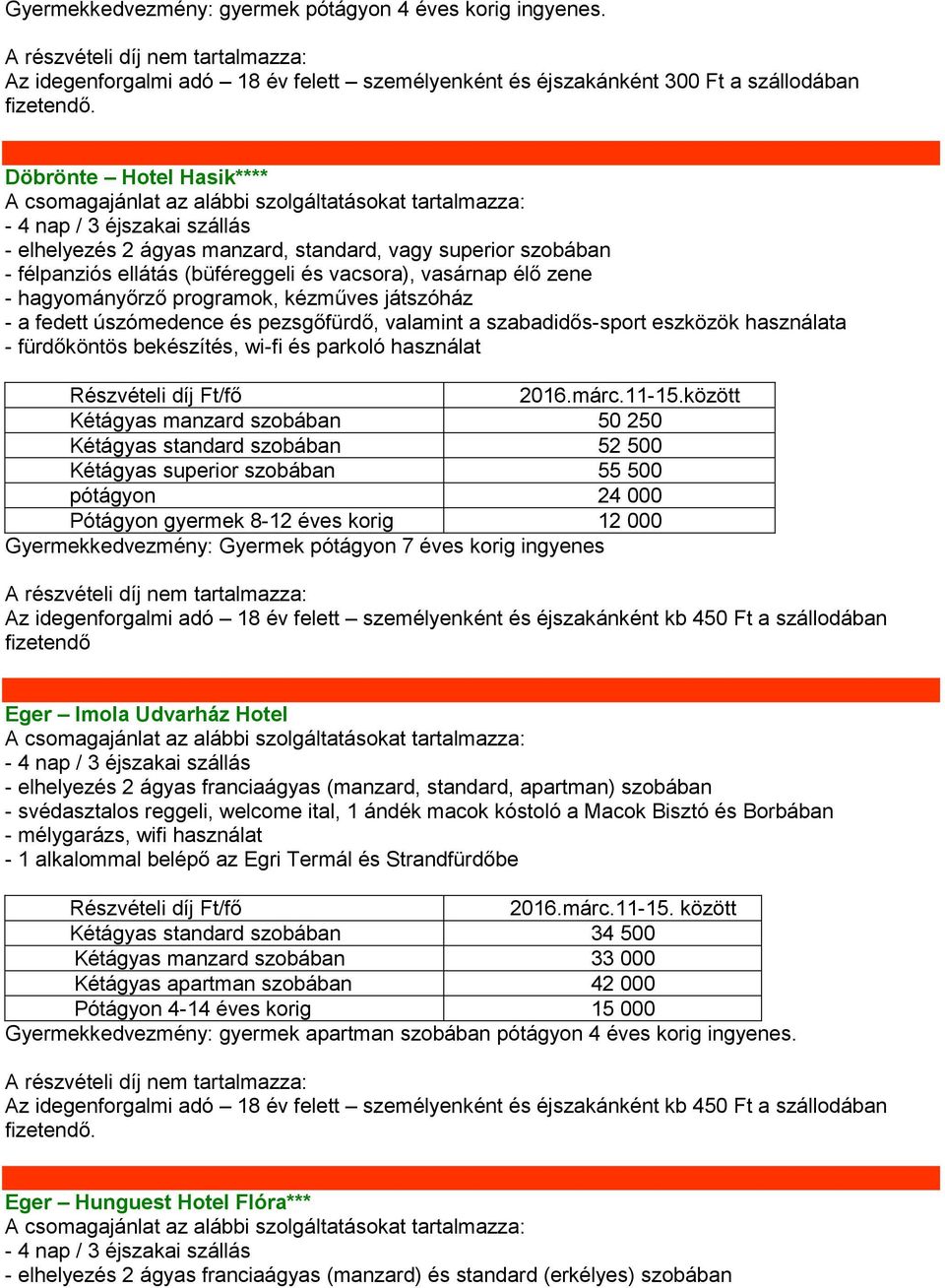 (büféreggeli és vacsora), vasárnap élő zene - hagyományőrző programok, kézműves játszóház - a fedett úszómedence és pezsgőfürdő, valamint a szabadidős-sport eszközök használata - fürdőköntös