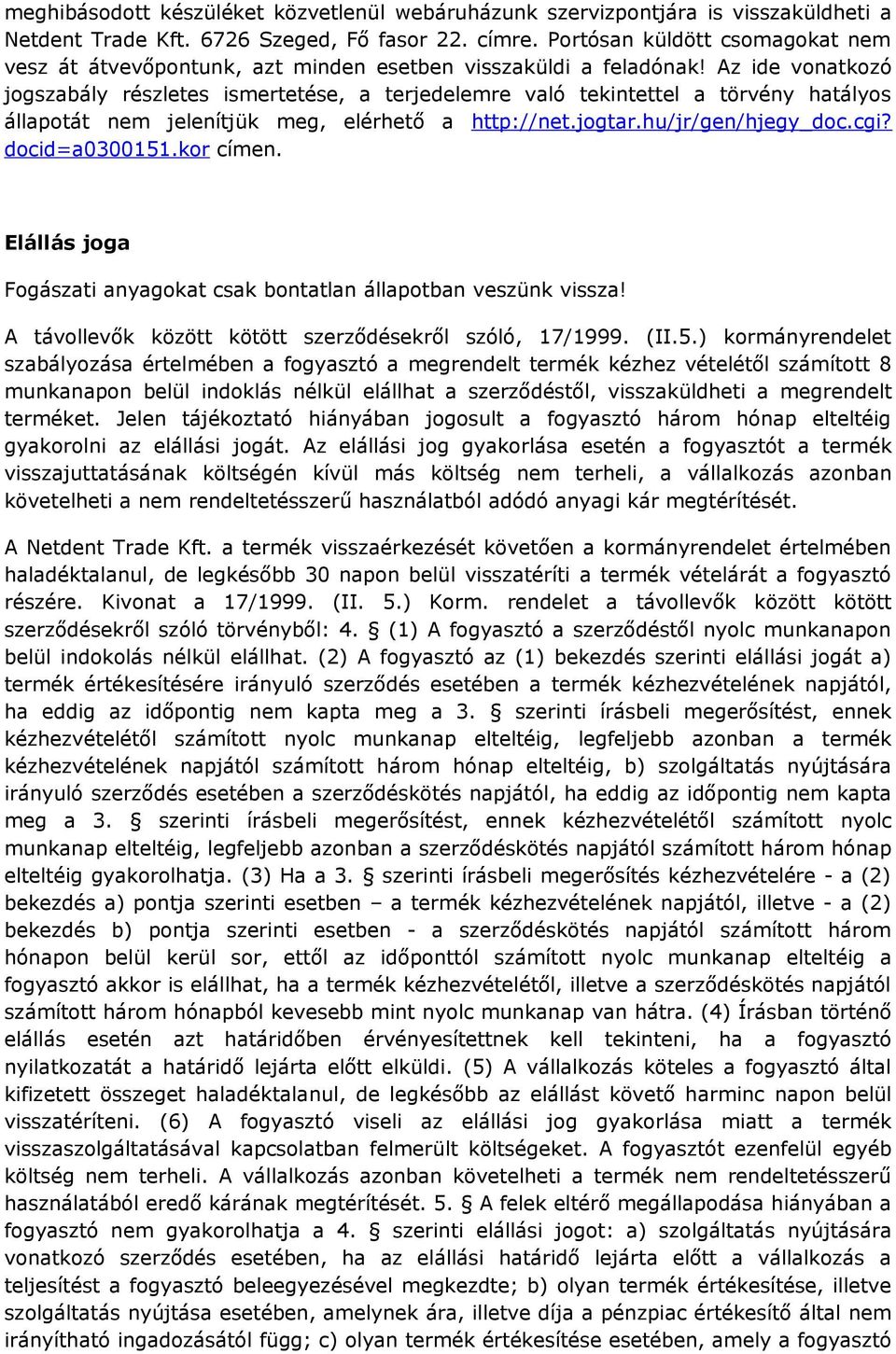 Az ide vonatkozó jogszabály részletes ismertetése, a terjedelemre való tekintettel a törvény hatályos állapotát nem jelenítjük meg, elérhető a http://net.jogtar.hu/jr/gen/hjegy_doc.cgi?