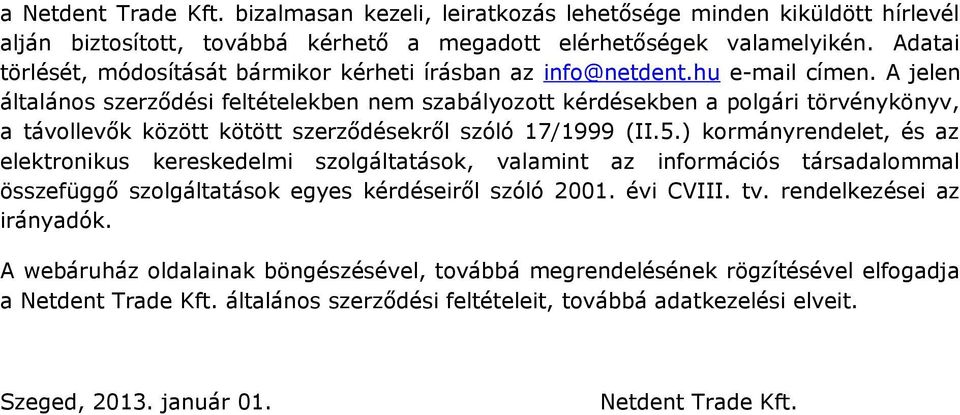 A jelen általános szerződési feltételekben nem szabályozott kérdésekben a polgári törvénykönyv, a távollevők között kötött szerződésekről szóló 17/1999 (II.5.