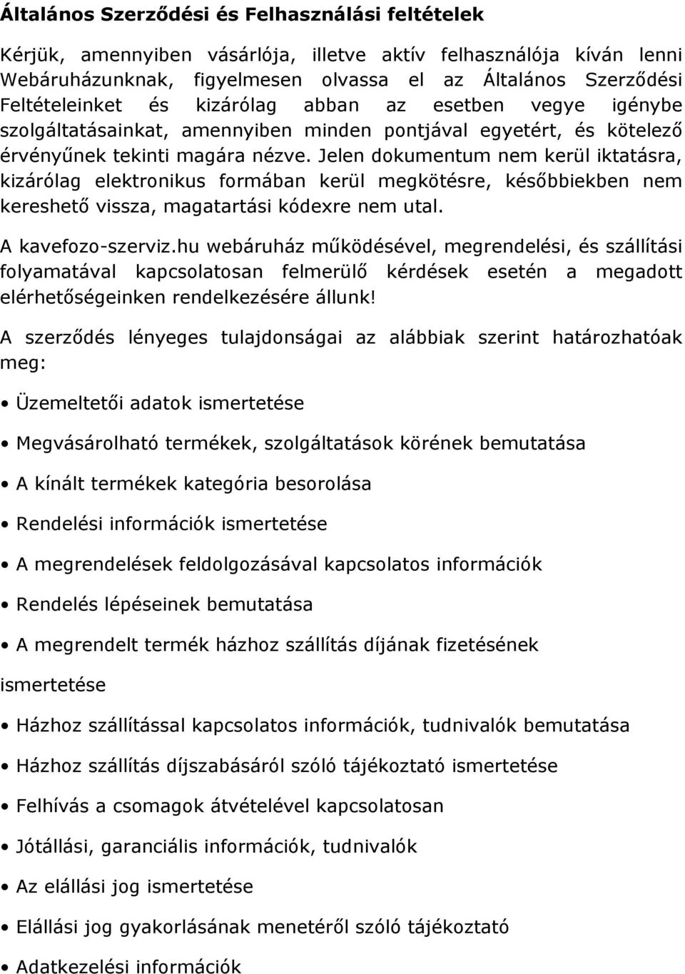 Jelen dokumentum nem kerül iktatásra, kizárólag elektronikus formában kerül megkötésre, későbbiekben nem kereshető vissza, magatartási kódexre nem utal. A kavefozo-szerviz.