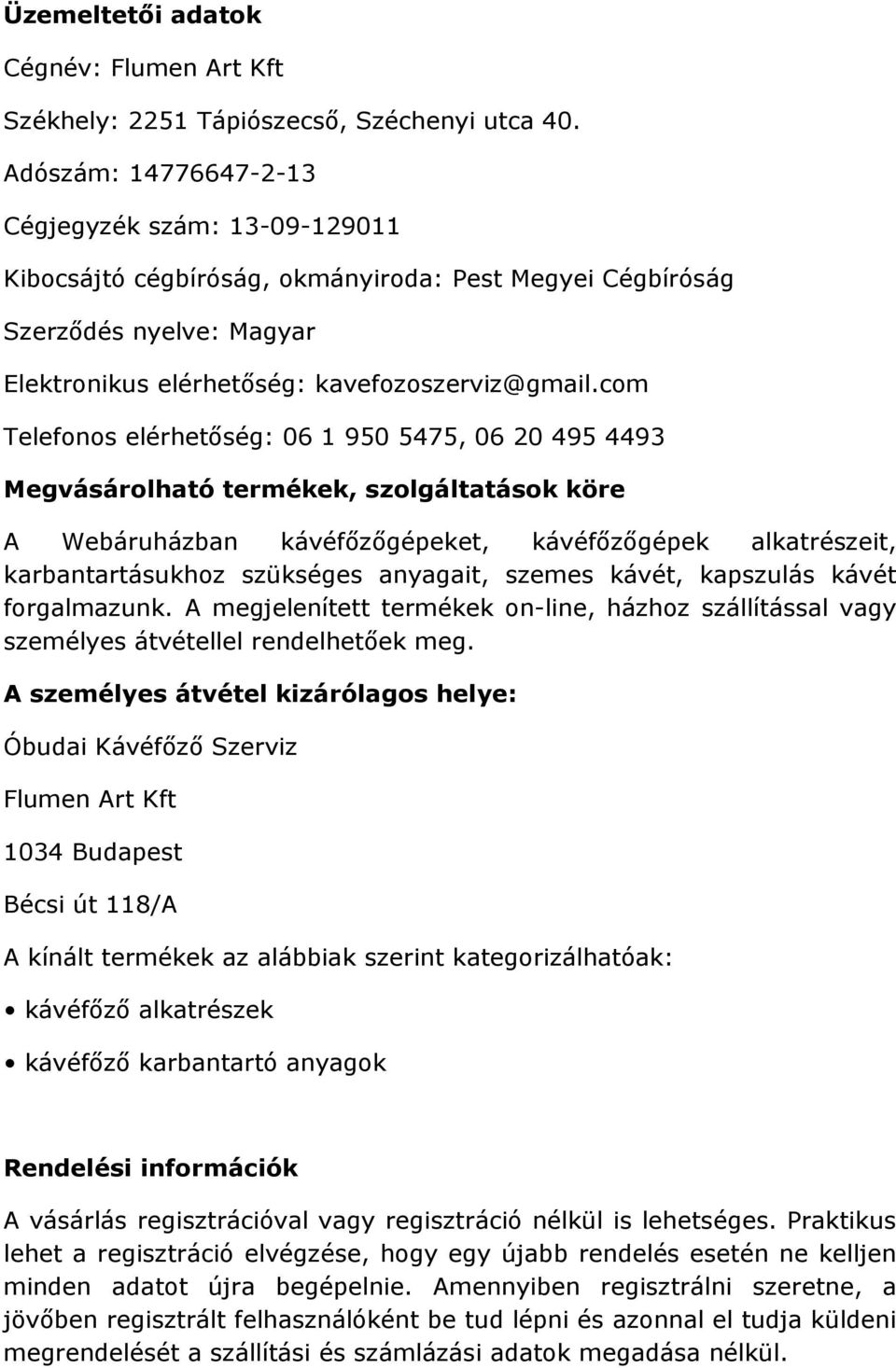 com Telefonos elérhetőség: 06 1 950 5475, 06 20 495 4493 Megvásárolható termékek, szolgáltatások köre A Webáruházban kávéfőzőgépeket, kávéfőzőgépek alkatrészeit, karbantartásukhoz szükséges anyagait,