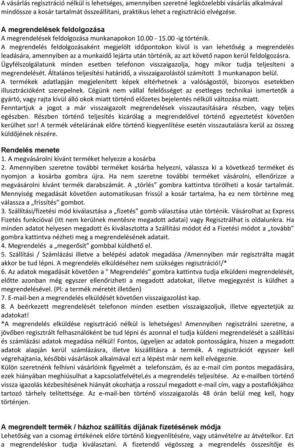 A megrendelés feldolgozásaként megjelölt időpontokon kívül is van lehetőség a megrendelés leadására, amennyiben az a munkaidő lejárta után történik, az azt követő napon kerül feldolgozásra.