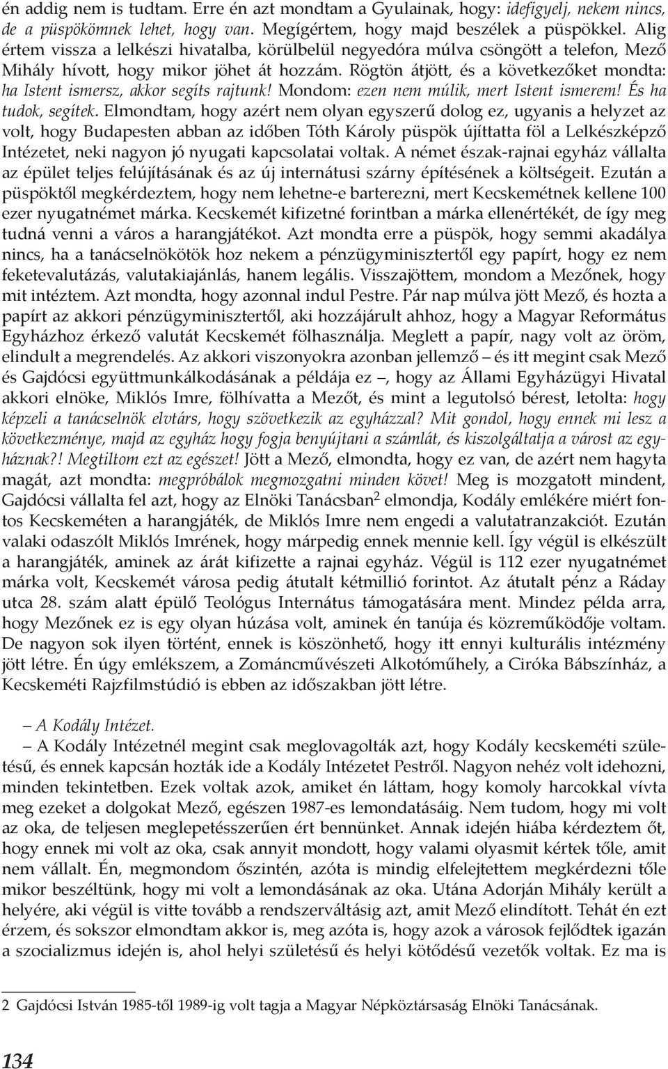 Rögtön átjött, és a következőket mondta: ha Istent ismersz, akkor segíts rajtunk! Mondom: ezen nem múlik, mert Istent ismerem! És ha tudok, segítek.