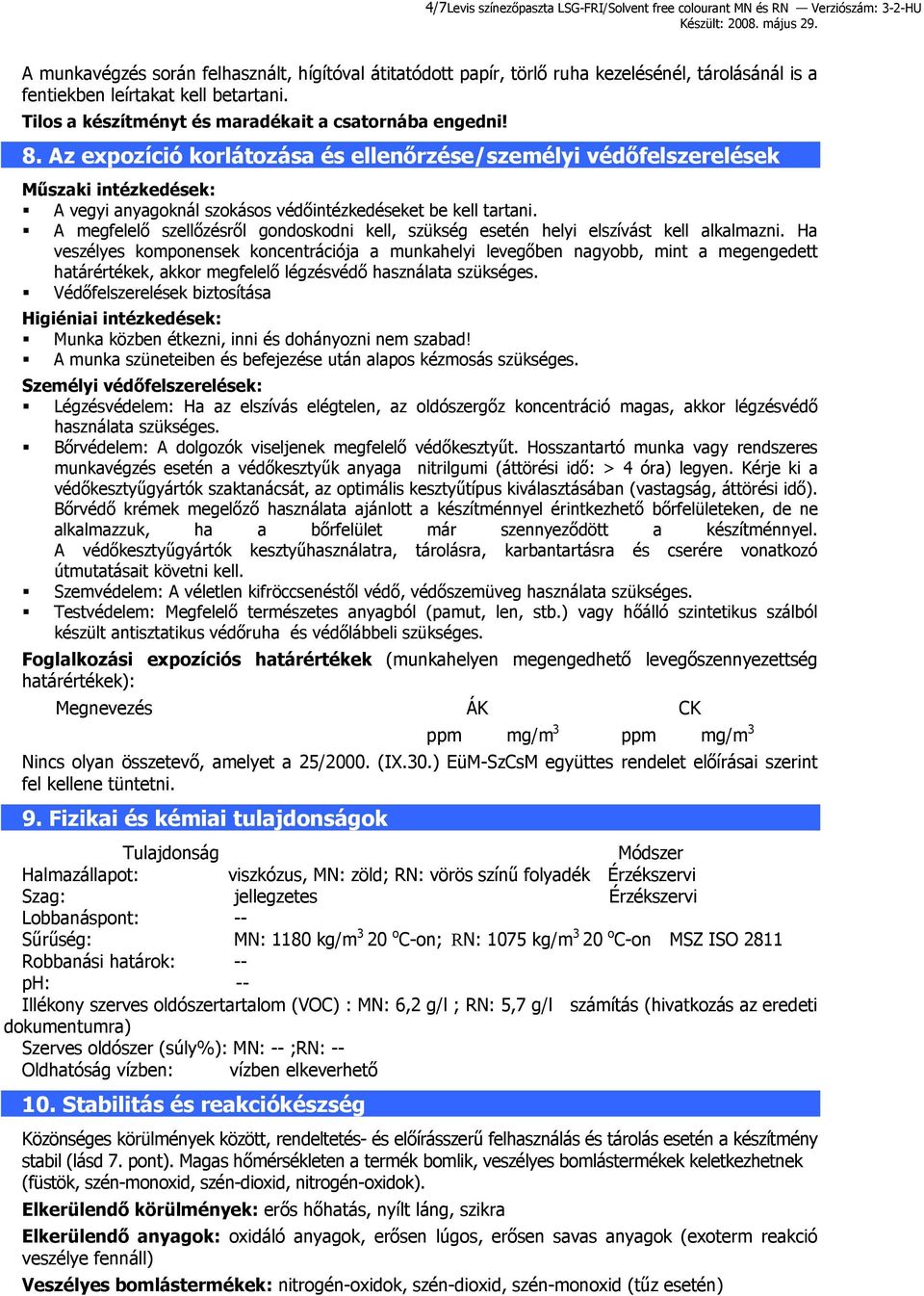 Az expozíció korlátozása és ellenőrzése/személyi védőfelszerelések Műszaki intézkedések: A vegyi anyagoknál szokásos védőintézkedéseket be kell tartani.