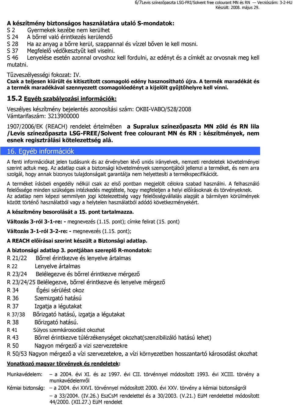 S 46 Lenyelése esetén azonnal orvoshoz kell fordulni, az edényt és a címkét az orvosnak meg kell mutatni. Tűzveszélyességi fokozat: IV.