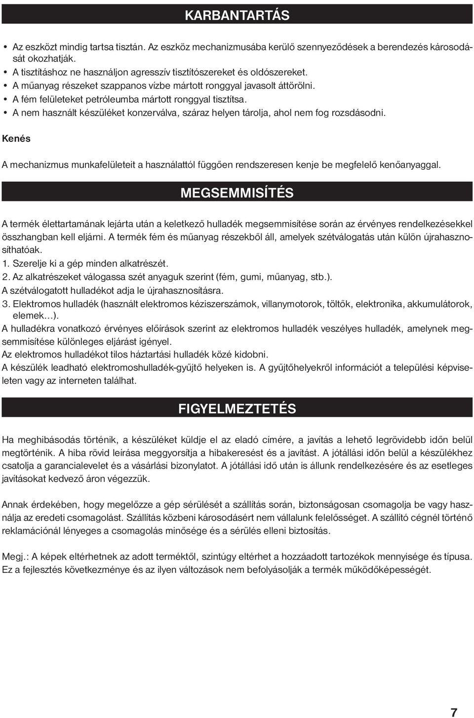 A fém felületeket petróleumba mártott ronggyal tisztítsa. A nem használt készüléket konzerválva, száraz helyen tárolja, ahol nem fog rozsdásodni.