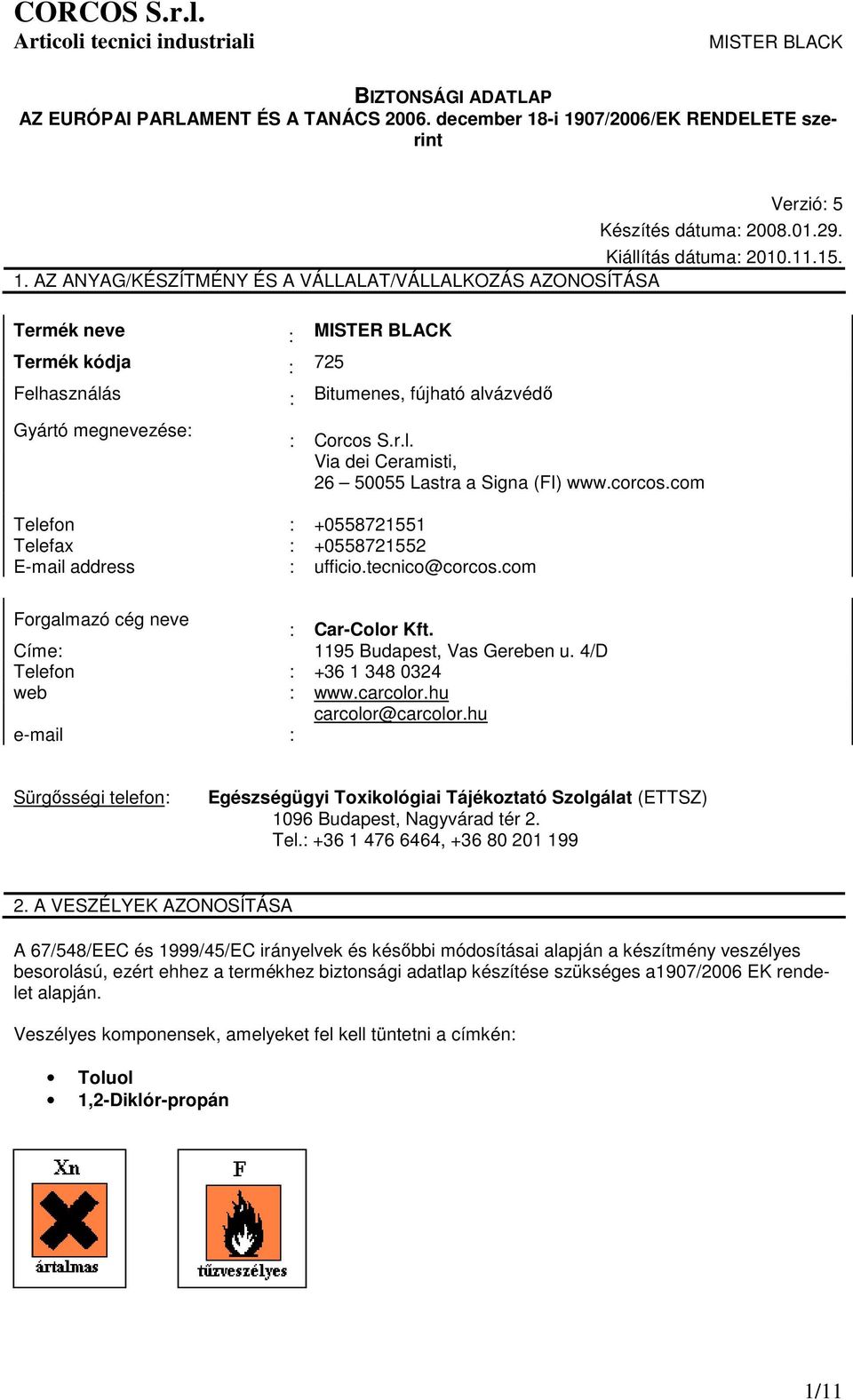 r.l. Via dei Ceramisti, 26 50055 Lastra a Signa (FI) www.corcos.com Telefon : +0558721551 Telefax : +0558721552 Email address : ufficio.tecnico@corcos.com Forgalmazó cég neve : CarColor Kft.