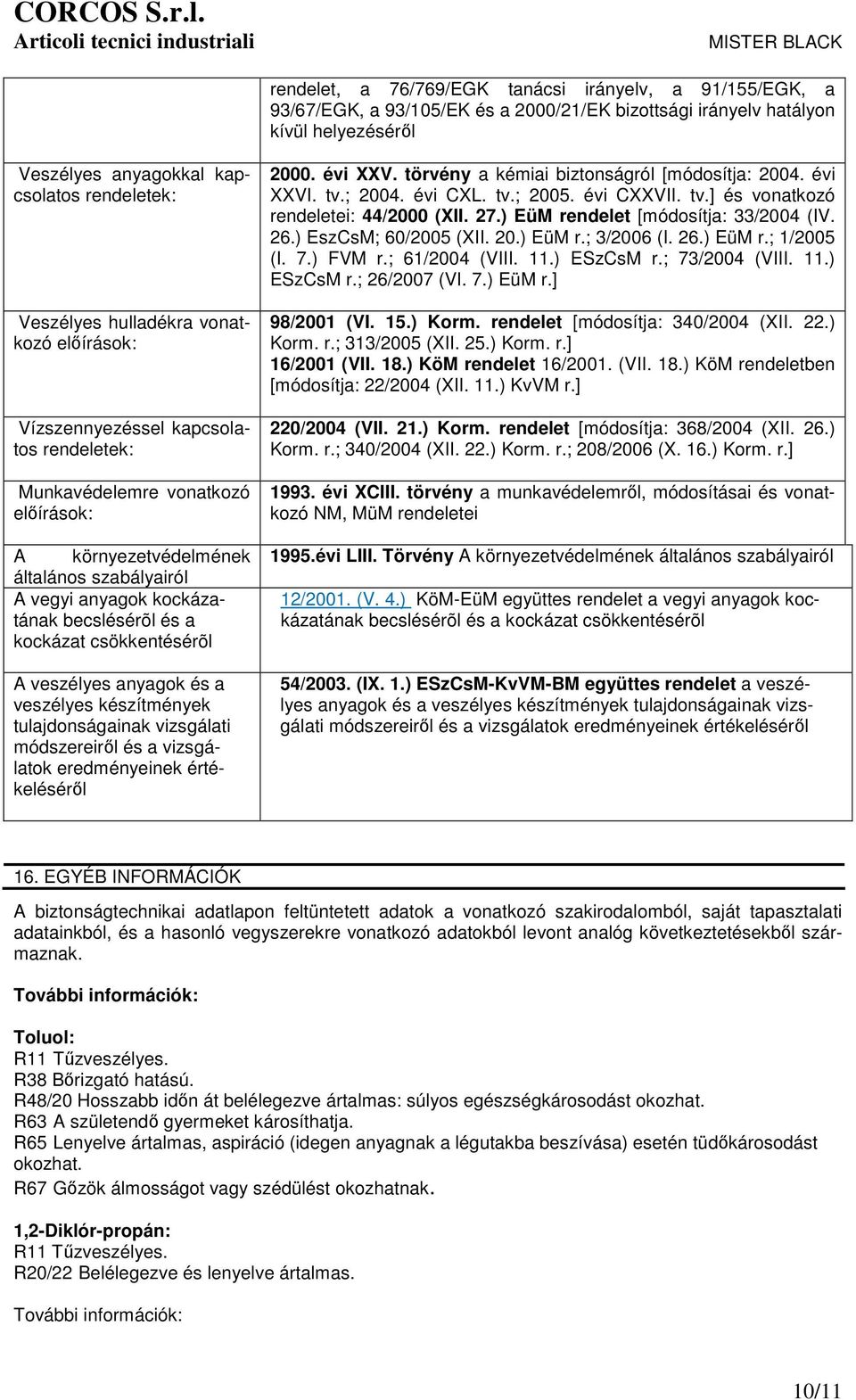 kockázat csökkentésérõl A veszélyes anyagok és a veszélyes készítmények tulajdonságainak vizsgálati módszereiről és a vizsgálatok eredményeinek értékeléséről 2000. évi XXV.