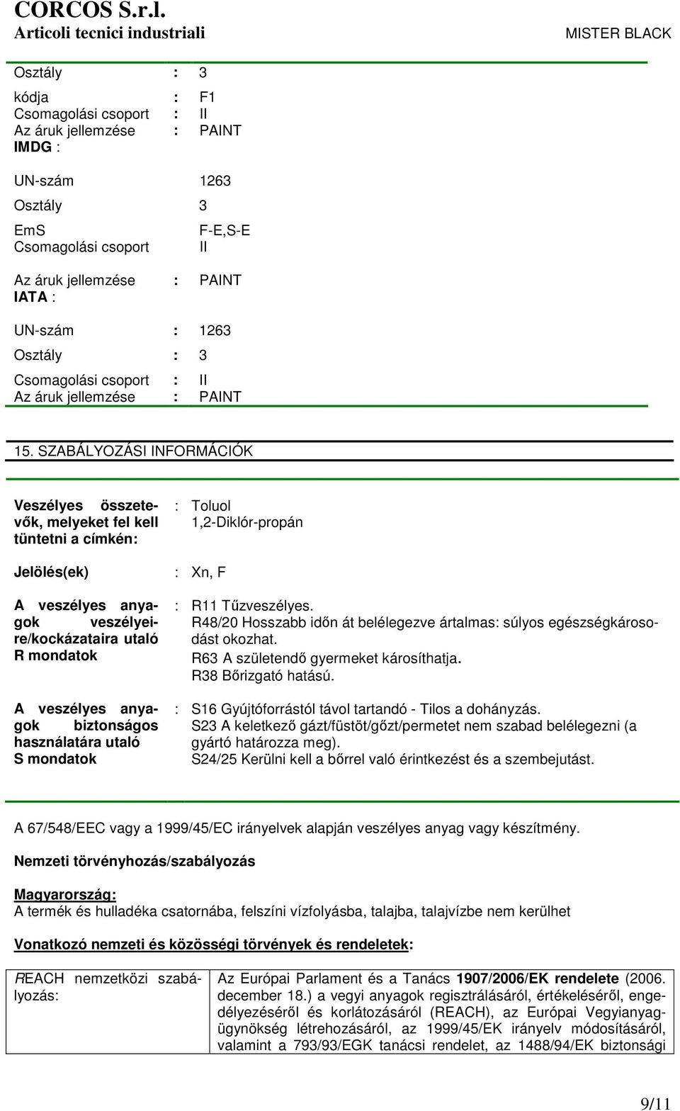 SZABÁLYOZÁSI INFORMÁCIÓK Veszélyes összetevők, melyeket fel kell tüntetni a címkén: Jelölés(ek) A veszélyes anyagok veszélyeire/kockázataira utaló R mondatok A veszélyes anyagok biztonságos