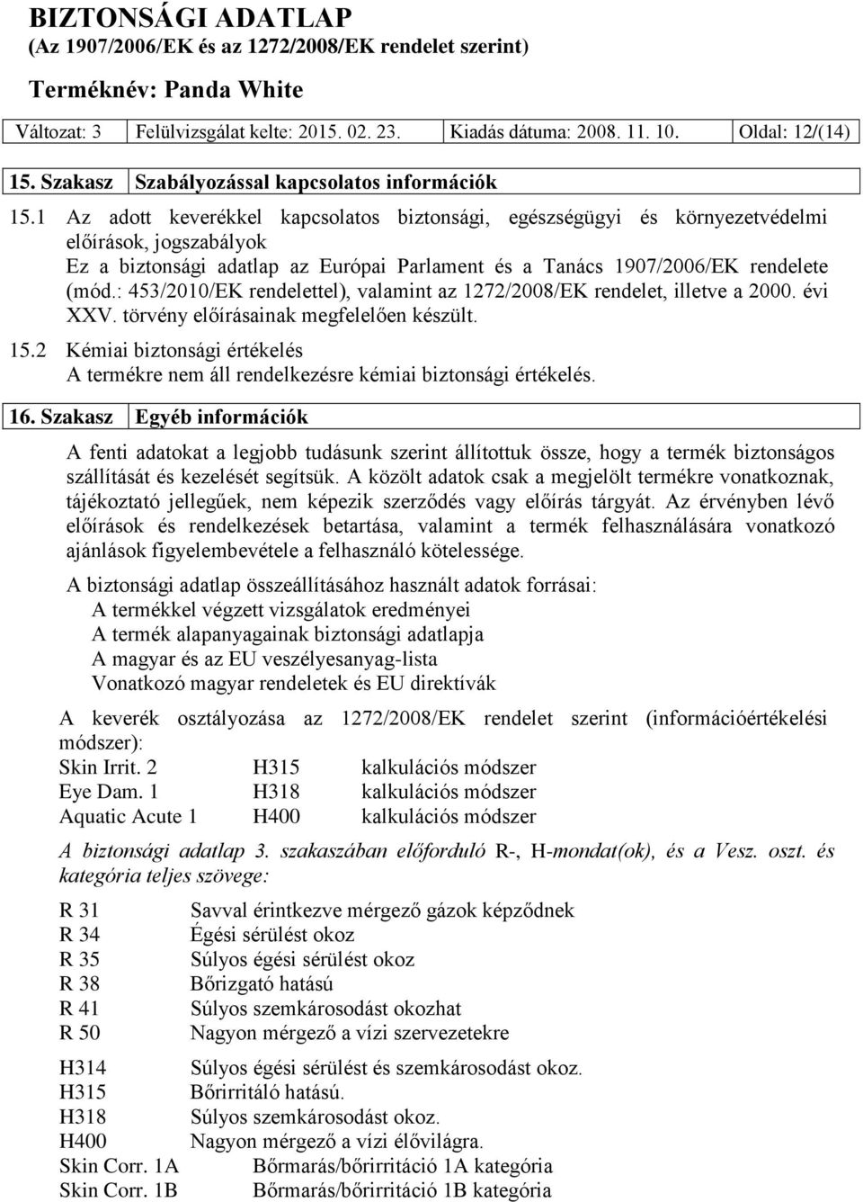 : 453/2010/EK rendelettel), valamint az 1272/2008/EK rendelet, illetve a 2000. évi XXV. törvény előírásainak megfelelően készült. 15.