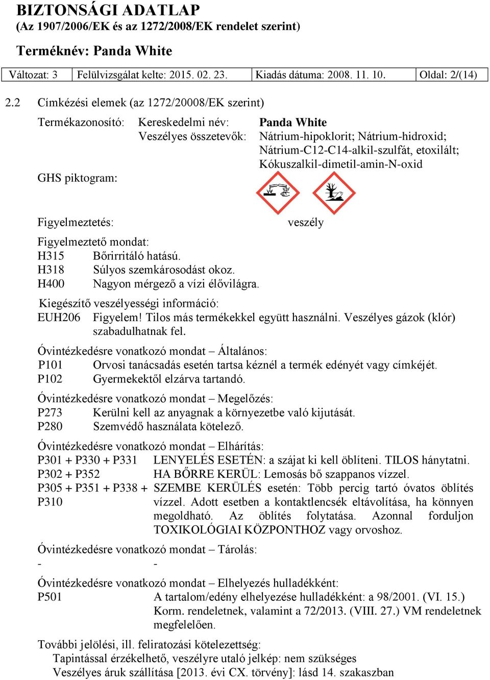 Kókuszalkil-dimetil-amin-N-oxid GHS piktogram: Figyelmeztetés: Figyelmeztető mondat: H315 Bőrirritáló hatású. H318 Súlyos szemkárosodást okoz. H400 Nagyon mérgező a vízi élővilágra.
