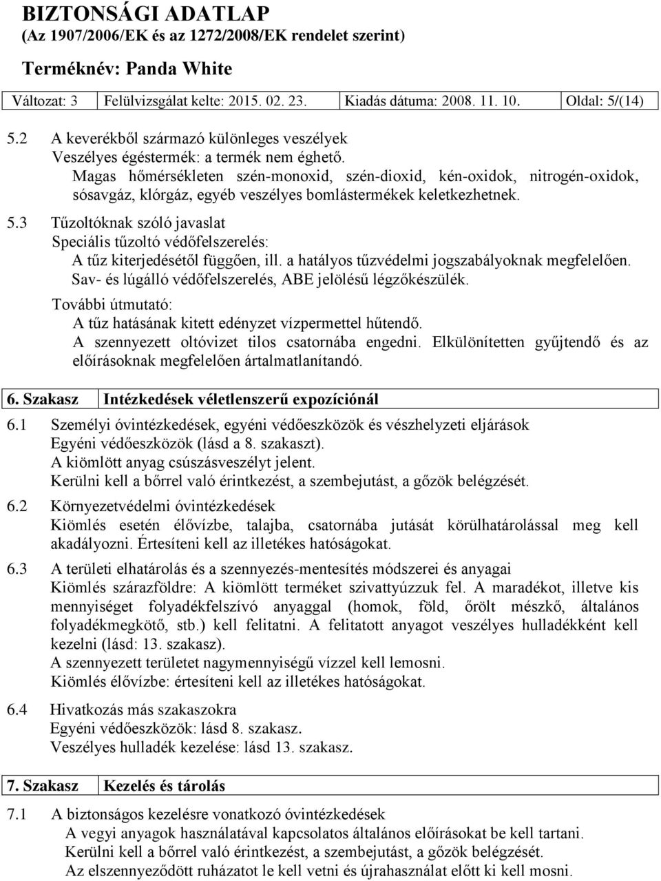 3 Tűzoltóknak szóló javaslat Speciális tűzoltó védőfelszerelés: A tűz kiterjedésétől függően, ill. a hatályos tűzvédelmi jogszabályoknak megfelelően.