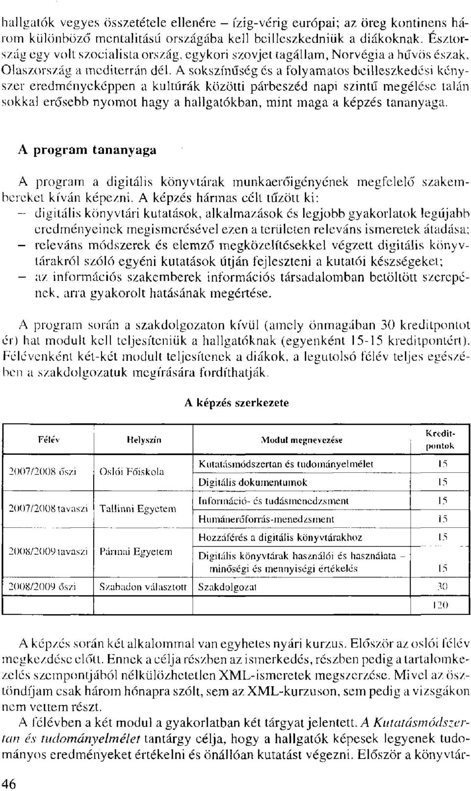 A sokszínűség és a folyamatos beilleszkedési kényszer eredményeképpen a kultúrák közötti párbeszéd napi szintű megélése talán sokkal erősebb nyomot hagy a hallgatókban, mint maga a képzés tananyaga.