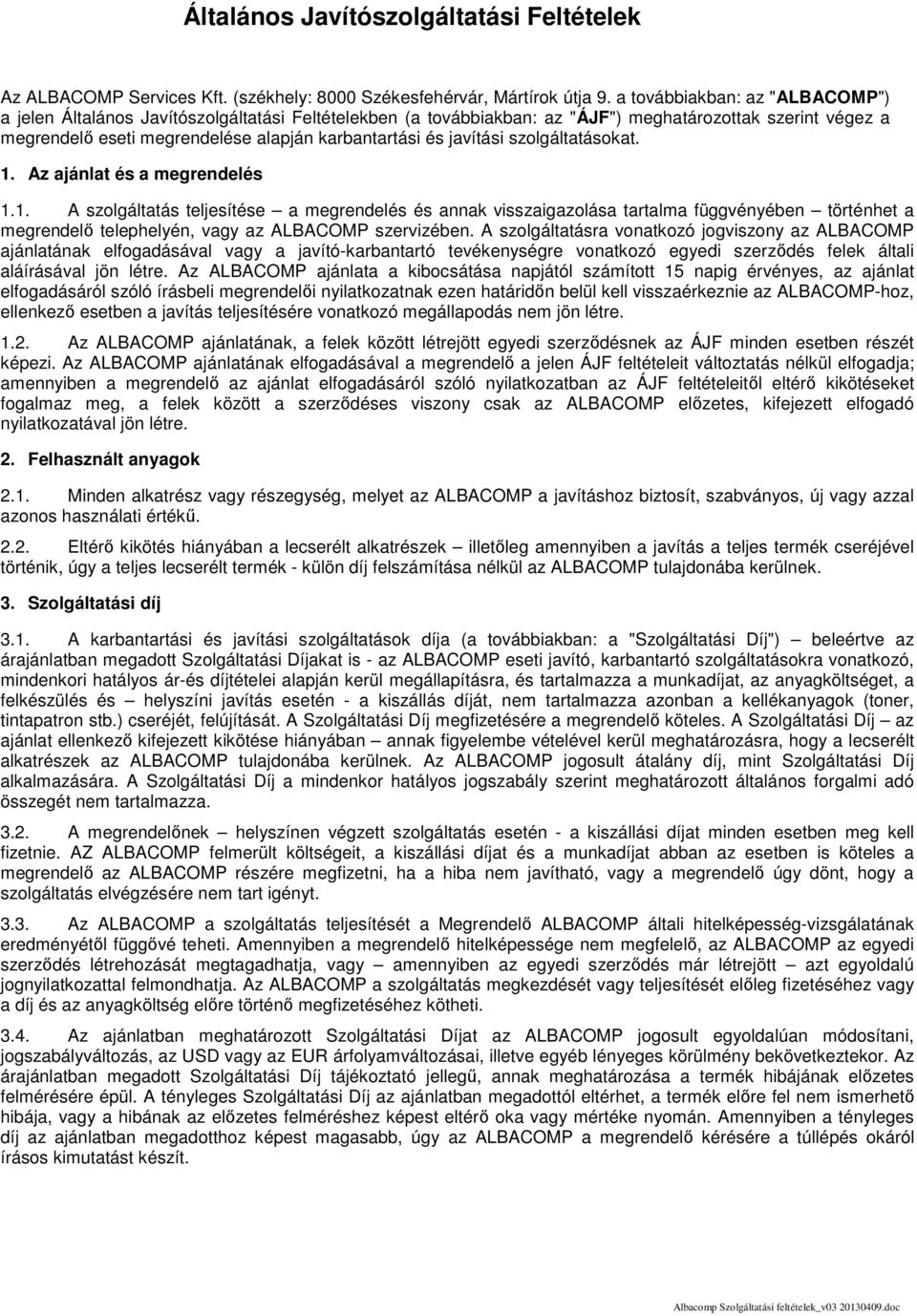 javítási szolgáltatásokat. 1. Az ajánlat és a megrendelés 1.1. A szolgáltatás teljesítése a megrendelés és annak visszaigazolása tartalma függvényében történhet a megrendelő telephelyén, vagy az ALBACOMP szervizében.