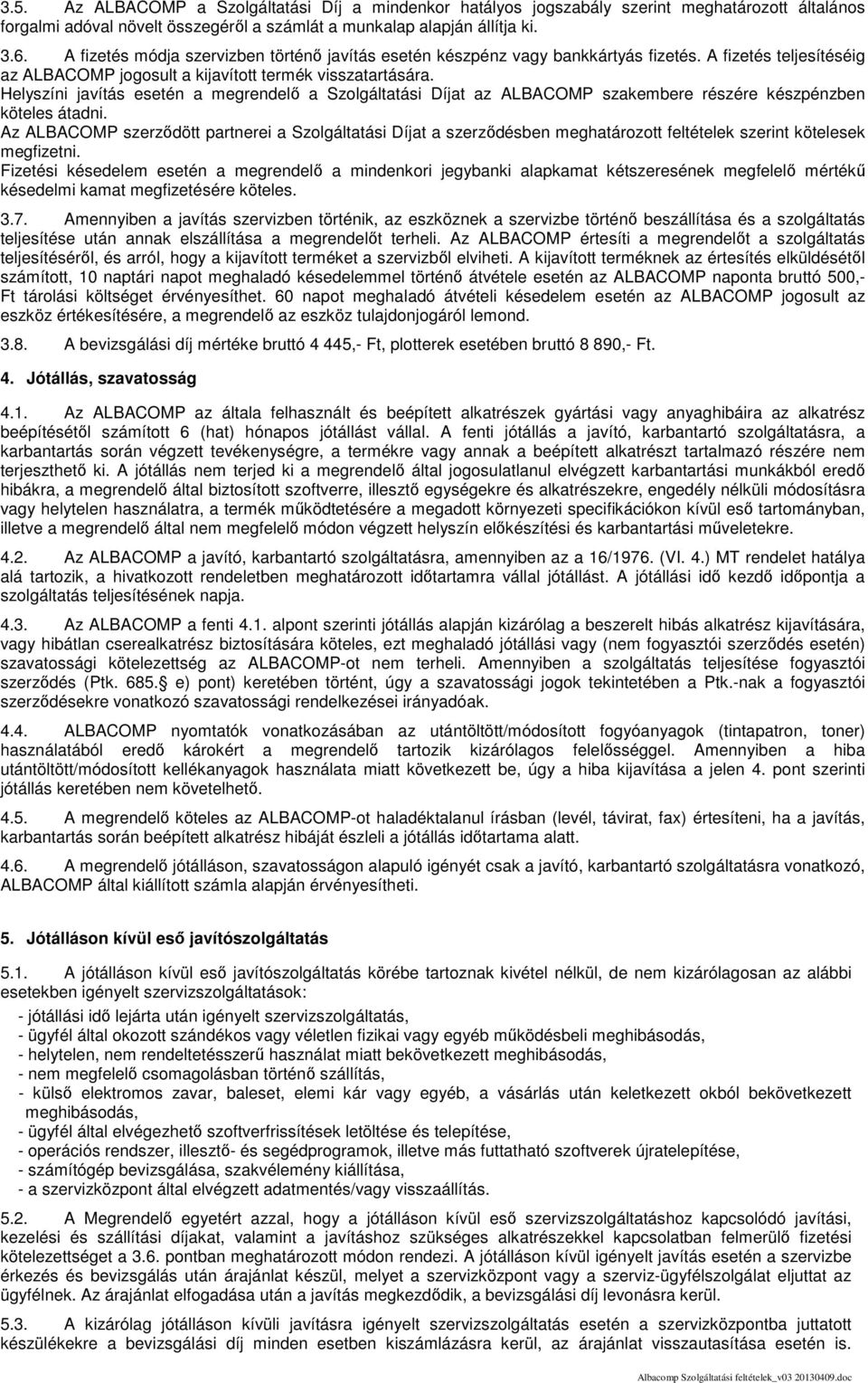 Helyszíni javítás esetén a megrendelő a Szolgáltatási Díjat az ALBACOMP szakembere részére készpénzben köteles átadni.