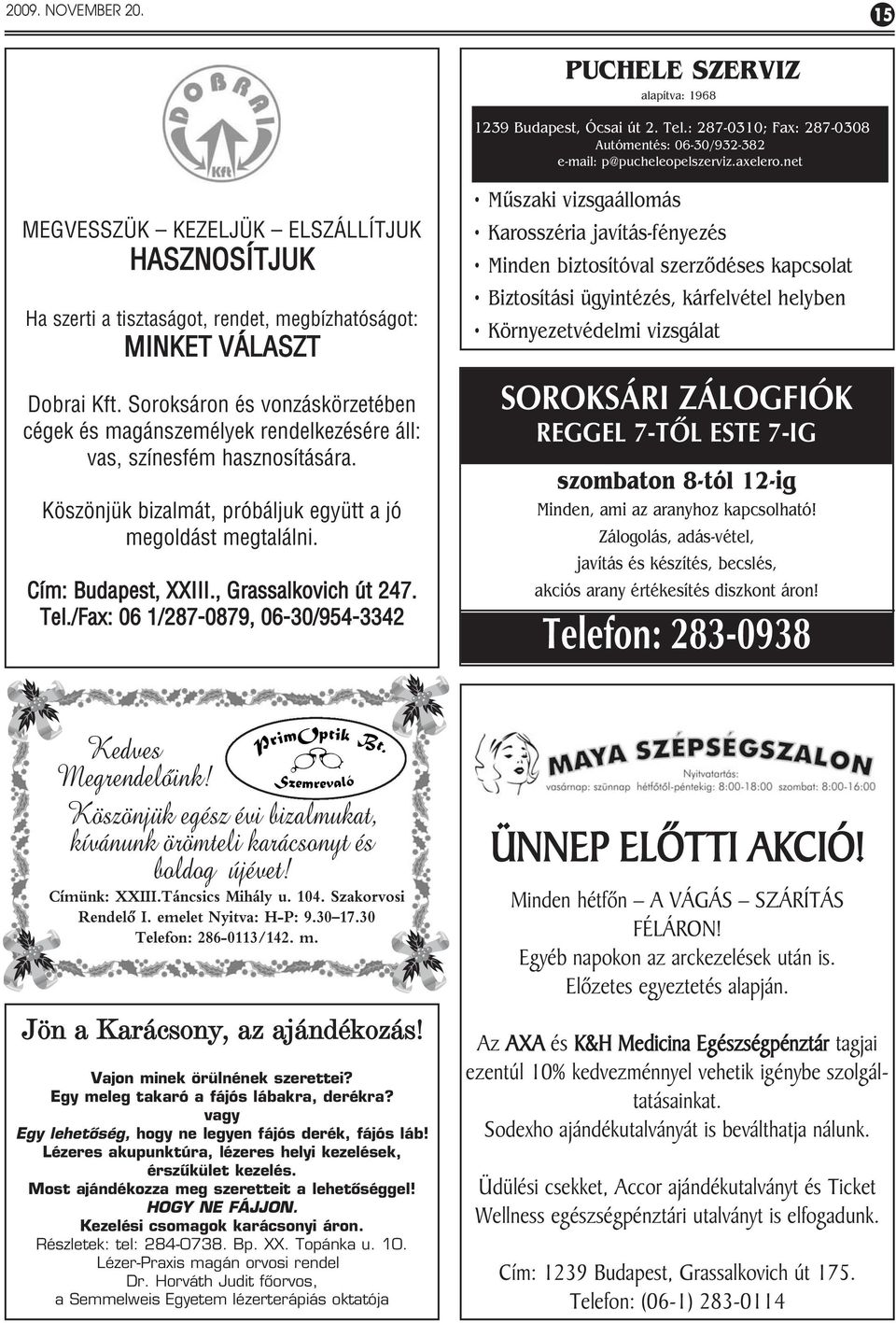 Soroksáron és vonzáskörzetében cégek és magánszemélyek rendelkezésére áll: vas, színesfém hasznosítására. Köszönjük bizalmát, próbáljuk együtt a jó megoldást megtalálni. Cím: Budapest, XXIII.