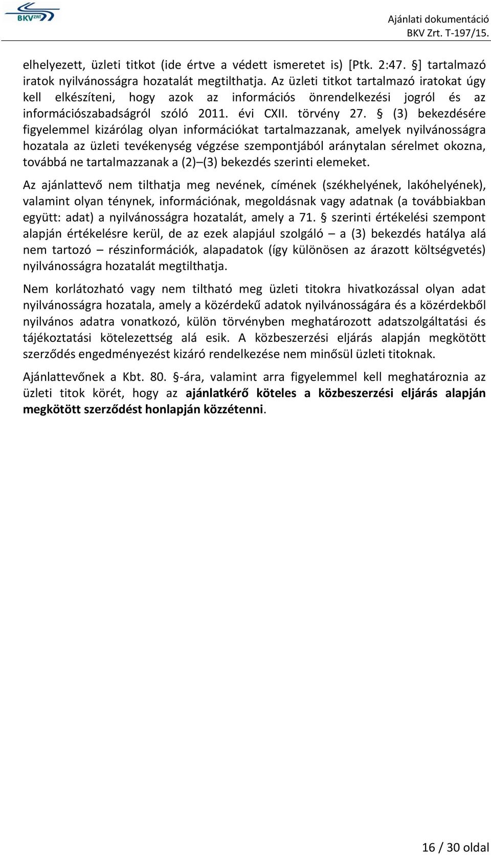 (3) bekezdésére figyelemmel kizárólag olyan információkat tartalmazzanak, amelyek nyilvánosságra hozatala az üzleti tevékenység végzése szempontjából aránytalan sérelmet okozna, továbbá ne