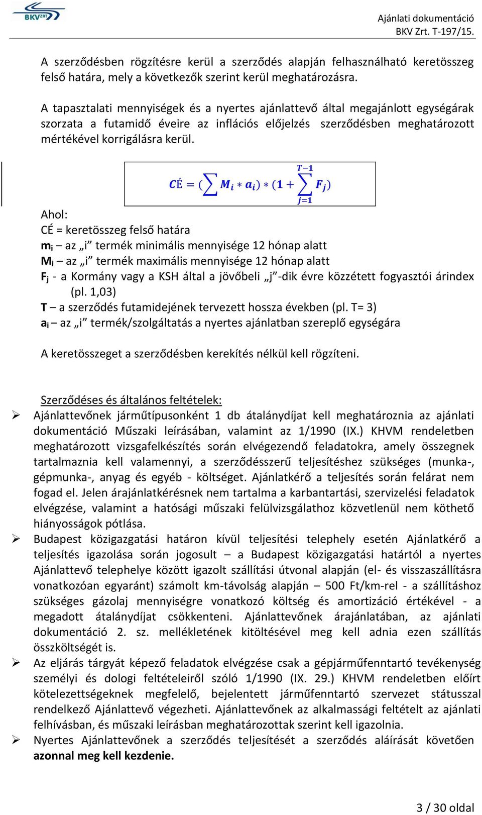 Ahol: CÉ = keretösszeg felső határa m i az i termék minimális mennyisége 12 hónap alatt M i az i termék maximális mennyisége 12 hónap alatt F j - a Kormány vagy a KSH által a jövőbeli j -dik évre