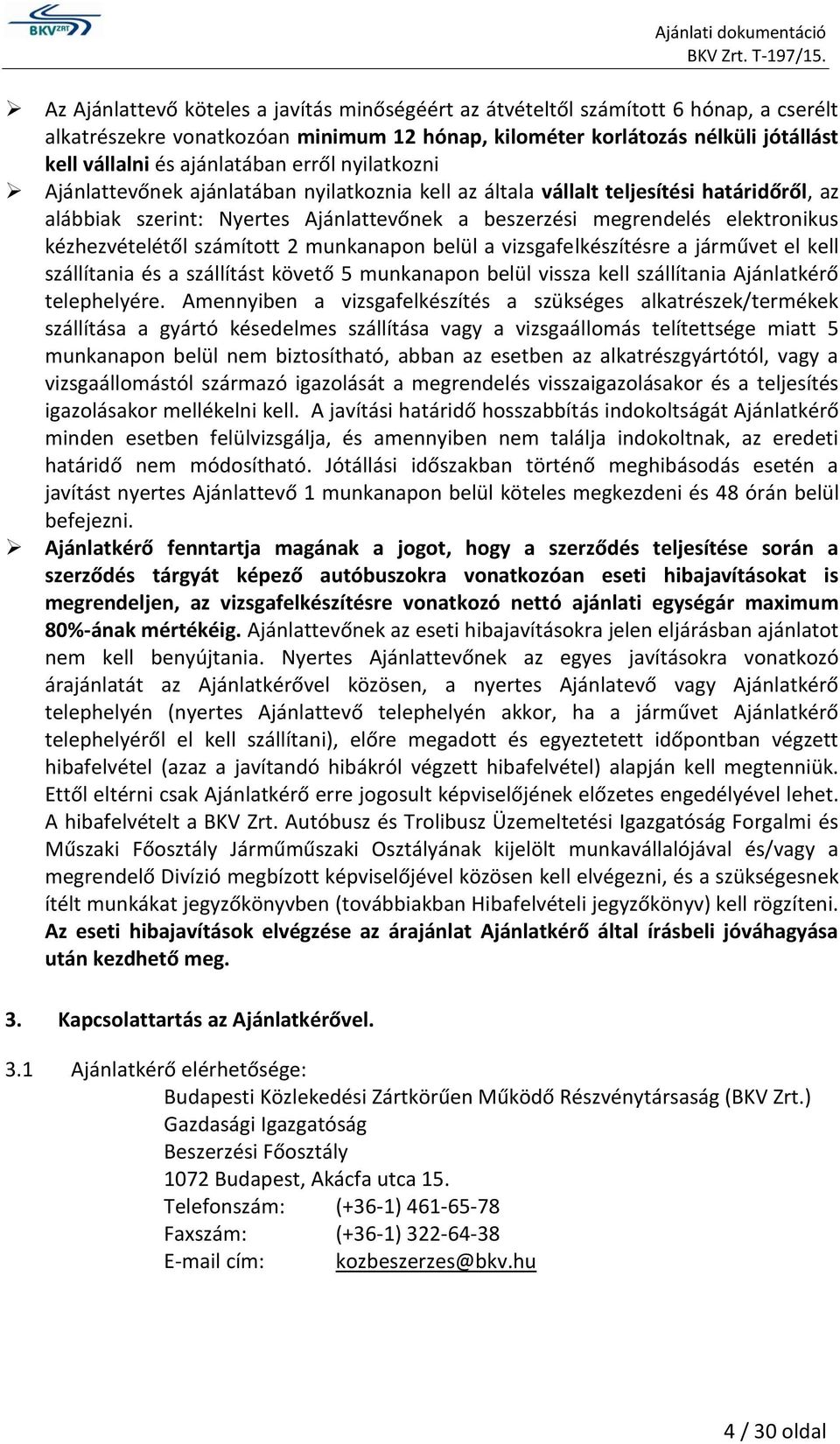 kézhezvételétől számított 2 munkanapon belül a vizsgafelkészítésre a járművet el kell szállítania és a szállítást követő 5 munkanapon belül vissza kell szállítania Ajánlatkérő telephelyére.