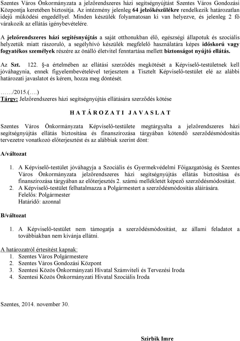 A jelzőrendszeres házi segítésnyújtás a saját otthonukban élő, egészségi állapotuk és szociális helyzetük miatt rászoruló, a segélyhívó készülék megfelelő használatára képes időskorú vagy fogyatékos