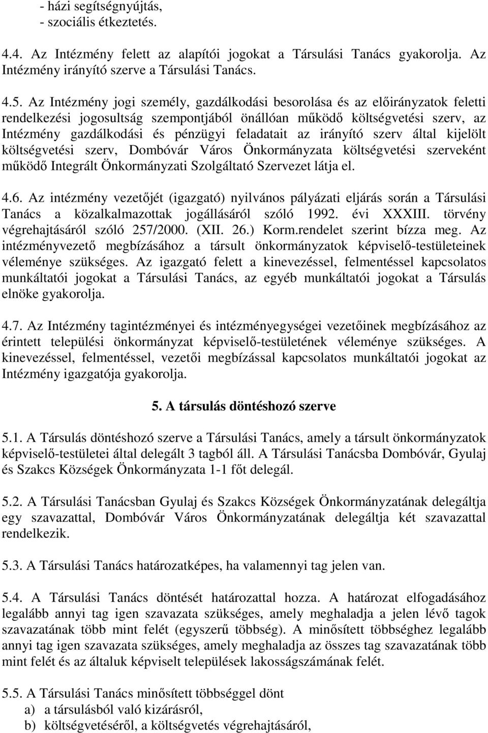 feladatait az irányító szerv által kijelölt költségvetési szerv, Dombóvár Város Önkormányzata költségvetési szerveként működő Integrált Önkormányzati Szolgáltató Szervezet látja el. 4.6.