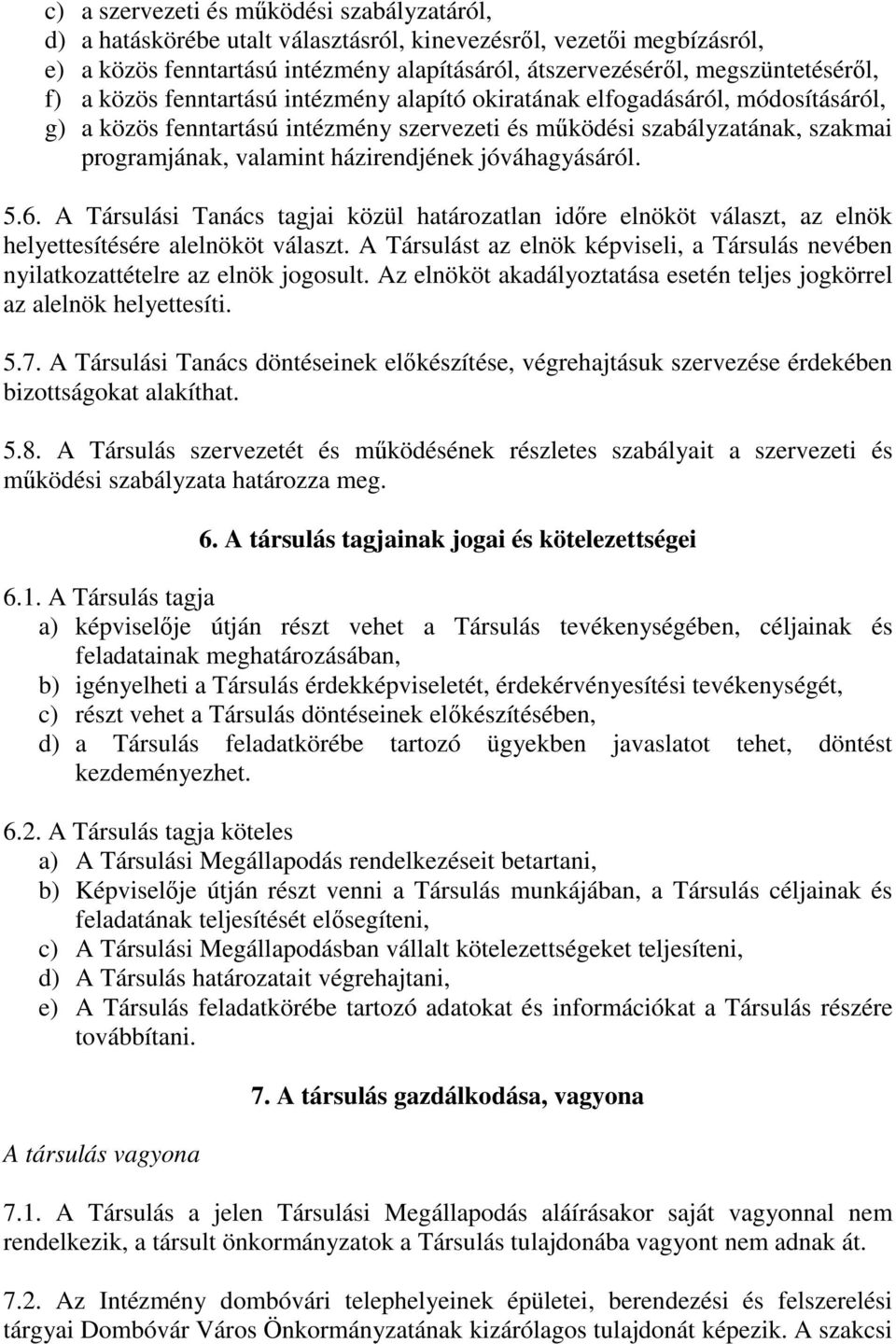 jóváhagyásáról. 5.6. A Társulási Tanács tagjai közül határozatlan időre elnököt választ, az elnök helyettesítésére alelnököt választ.