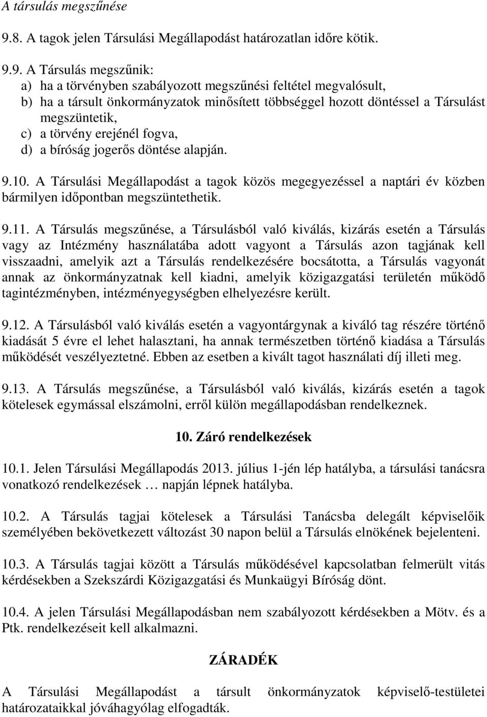 9. A Társulás megszűnik: a) ha a törvényben szabályozott megszűnési feltétel megvalósult, b) ha a társult önkormányzatok minősített többséggel hozott döntéssel a Társulást megszüntetik, c) a törvény