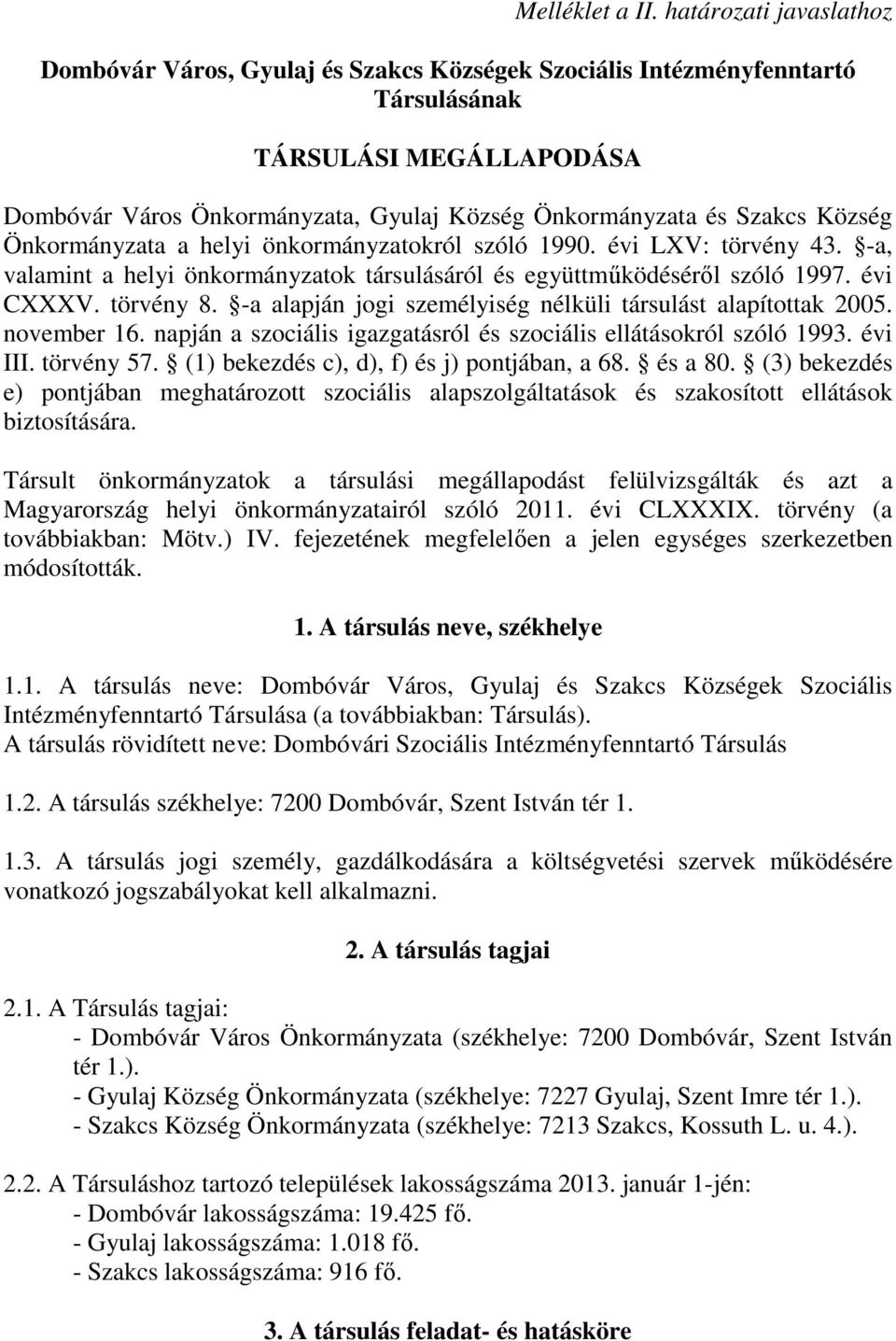 Község Önkormányzata a helyi önkormányzatokról szóló 1990. évi LXV: törvény 43. -a, valamint a helyi önkormányzatok társulásáról és együttműködéséről szóló 1997. évi CXXXV. törvény 8.