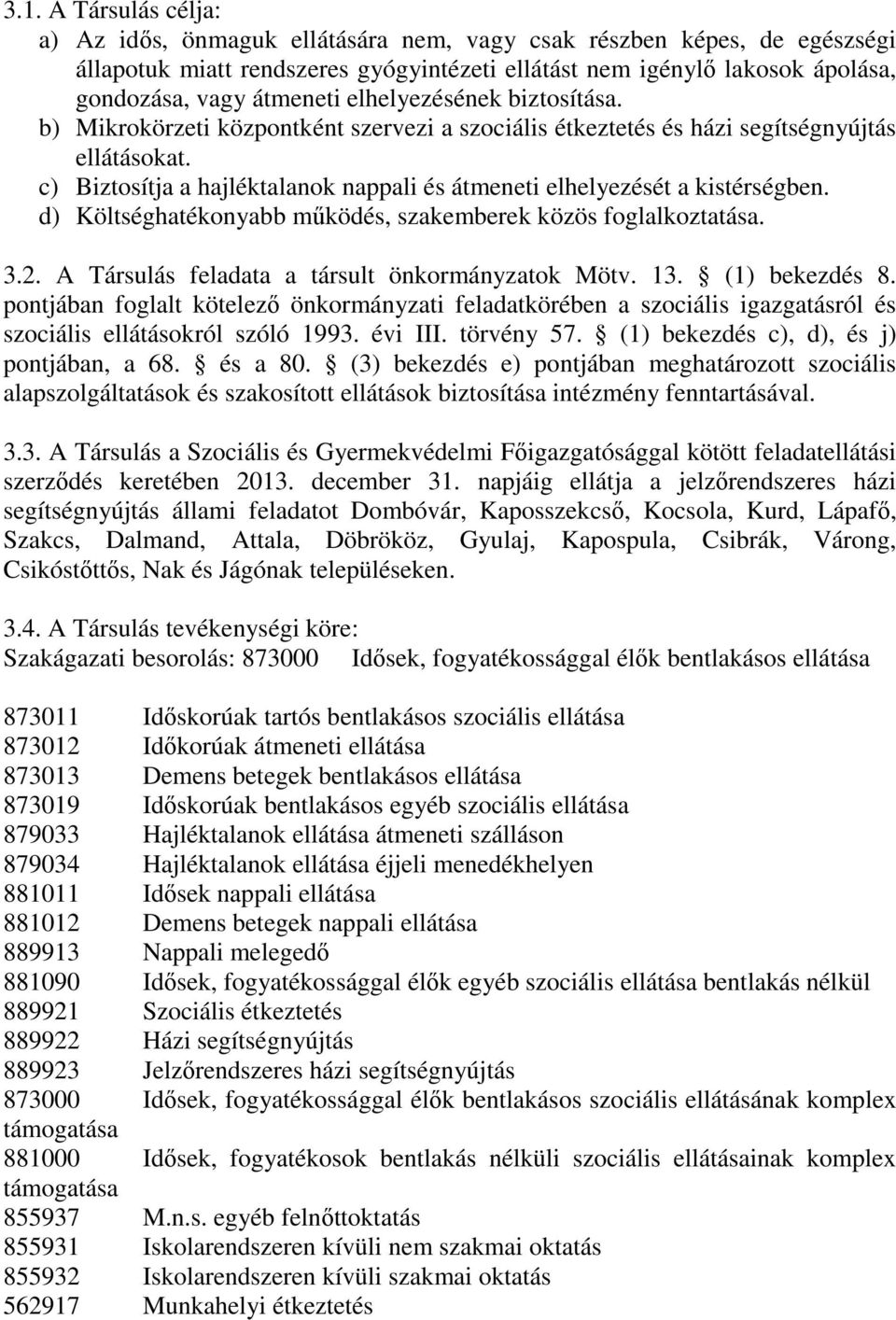 c) Biztosítja a hajléktalanok nappali és átmeneti elhelyezését a kistérségben. d) Költséghatékonyabb működés, szakemberek közös foglalkoztatása. 3.2. A Társulás feladata a társult önkormányzatok Mötv.