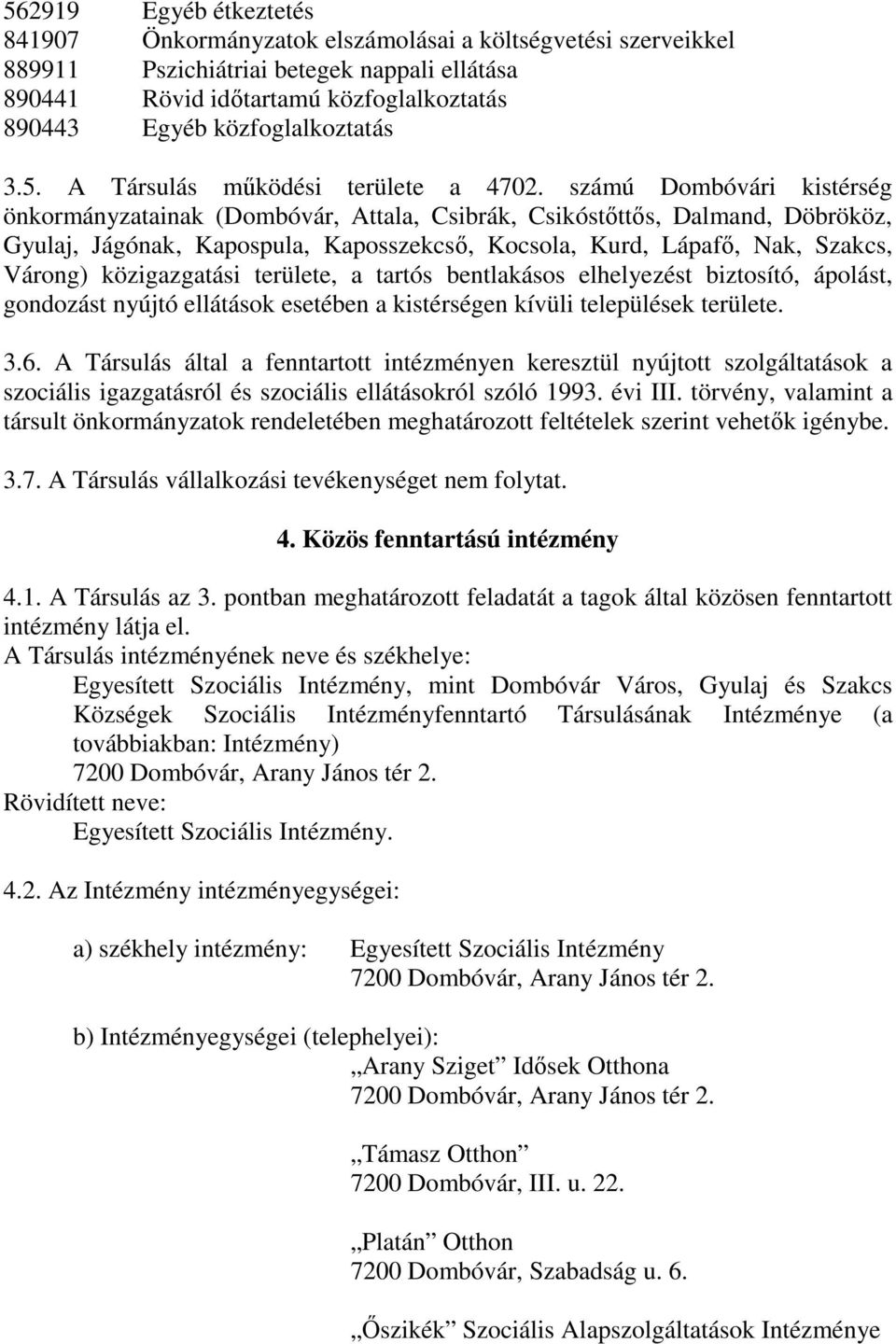 számú Dombóvári kistérség önkormányzatainak (Dombóvár, Attala, Csibrák, Csikóstőttős, Dalmand, Döbrököz, Gyulaj, Jágónak, Kapospula, Kaposszekcső, Kocsola, Kurd, Lápafő, Nak, Szakcs, Várong)