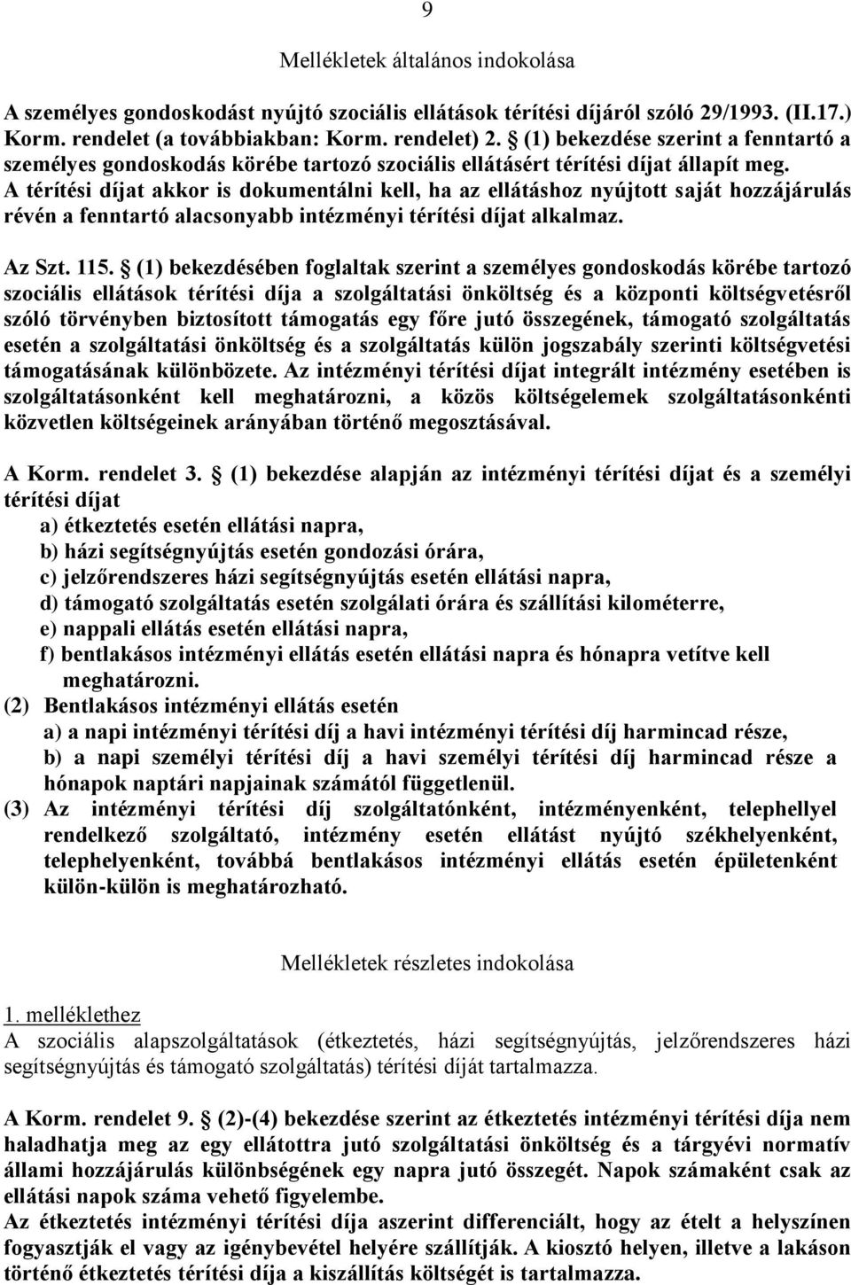 A térítési díjat akkor is dokumentálni kell, ha az ellátáshoz nyújtott saját hozzájárulás révén a fenntartó alacsonyabb intézményi térítési díjat alkalmaz. Az Szt. 115.