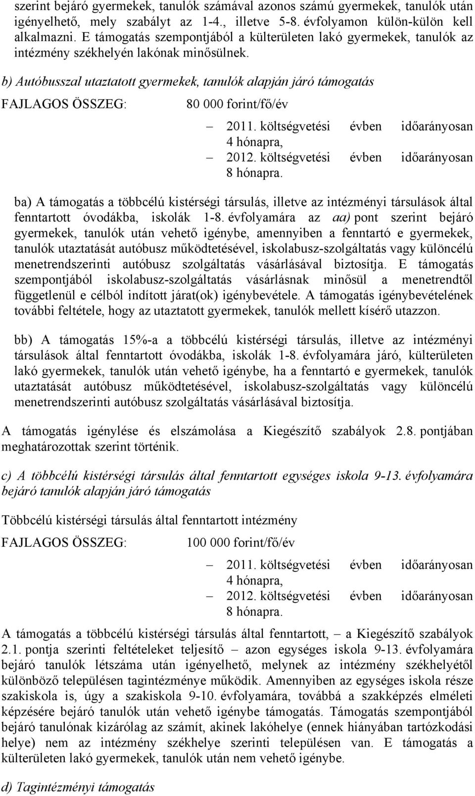 b) Autóbusszal utaztatott gyermekek, tanulók alapján járó támogatás 80 000 forint/fő/év 2011. költségvetési évben időarányosan 4 hónapra, 2012. költségvetési évben időarányosan 8 hónapra.