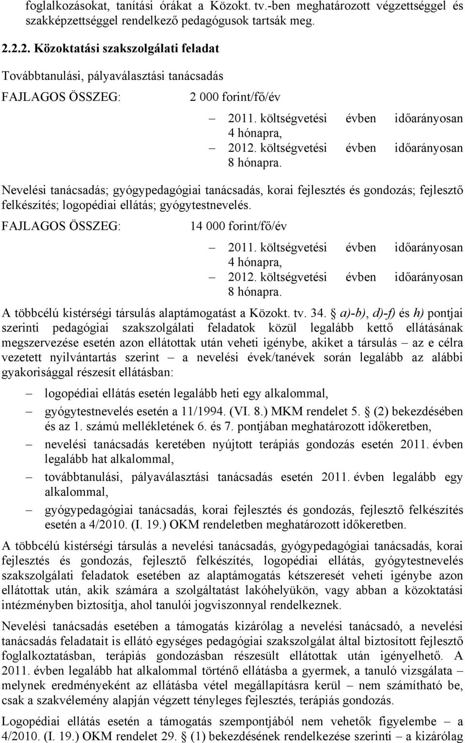 költségvetési évben időarányosan 8 hónapra. Nevelési tanácsadás; gyógypedagógiai tanácsadás, korai fejlesztés és gondozás; fejlesztő felkészítés; logopédiai ellátás; gyógytestnevelés.